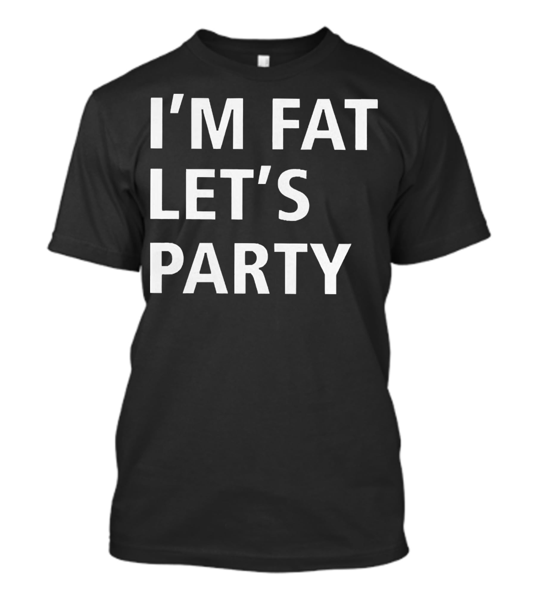 I'm Fat Let's Party T-Shirt
