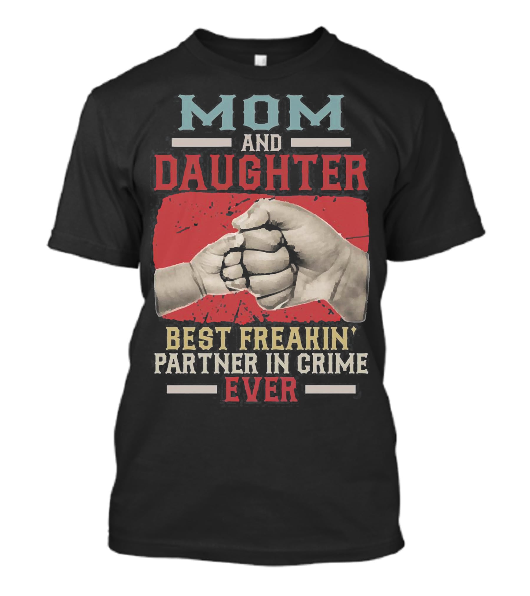Mom And Daughter Best Freakin Partner In Crime Ever Fist Bump T-Shirt