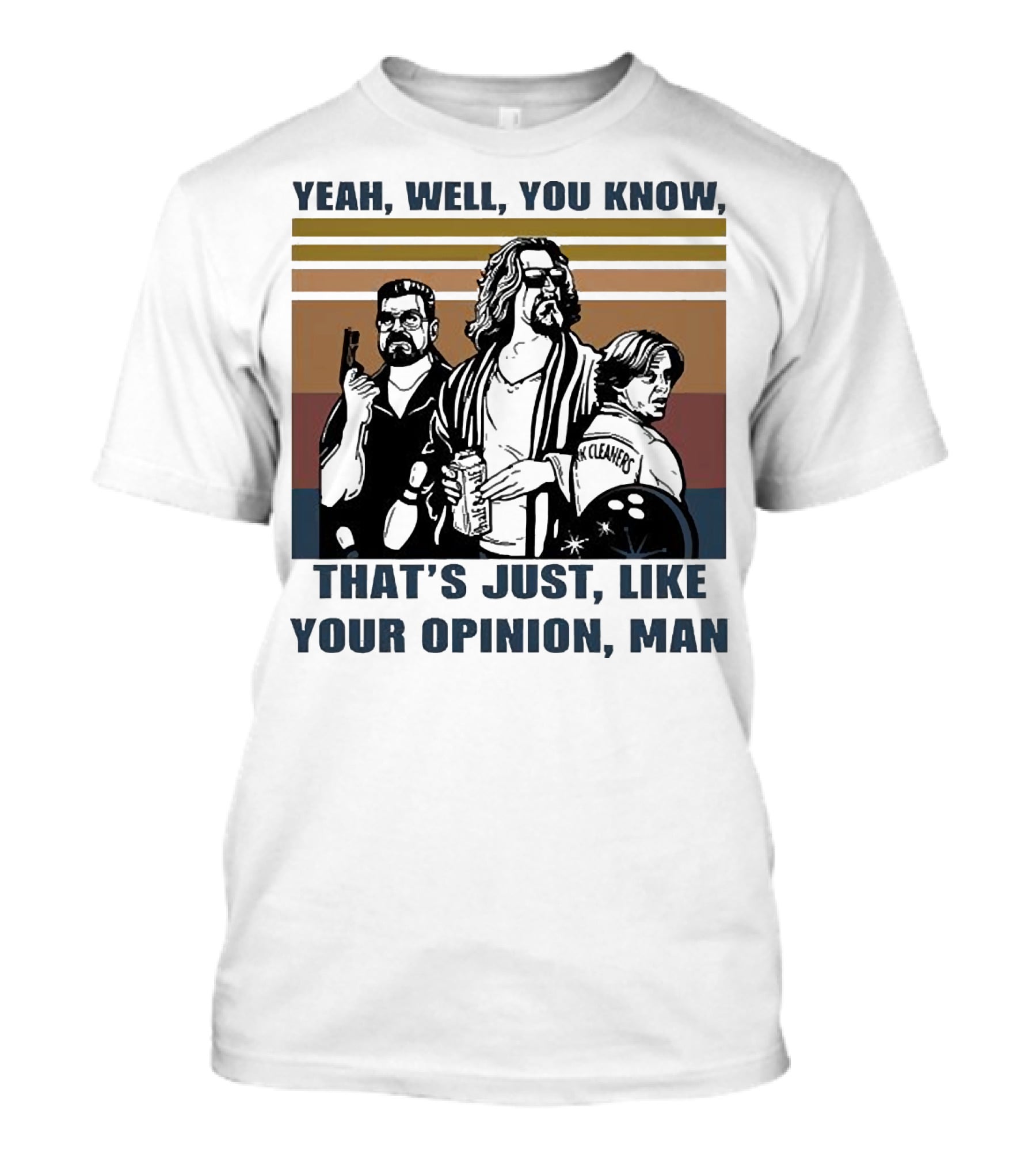 Yeah Well You Know That’s Just Like Your Opinion Man The Big Lebowski Bowling Alamo Cleaners T-Shirt