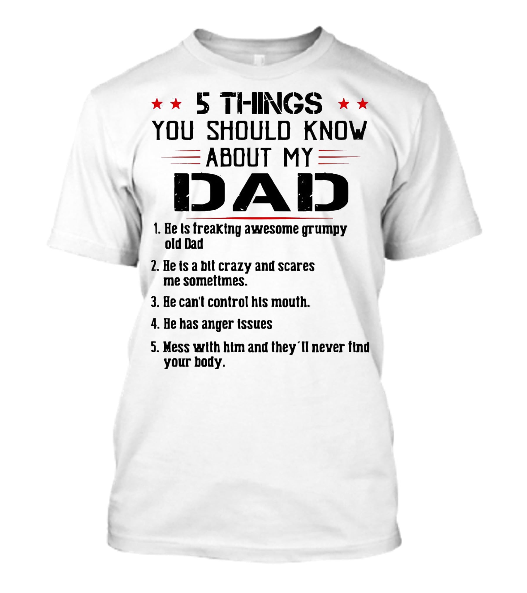 5 Things You Should Know About My Dad Freaking Awesome Grumpy Crazy Scares Anger Issues Mess With Him Never Find Body T-Shirt