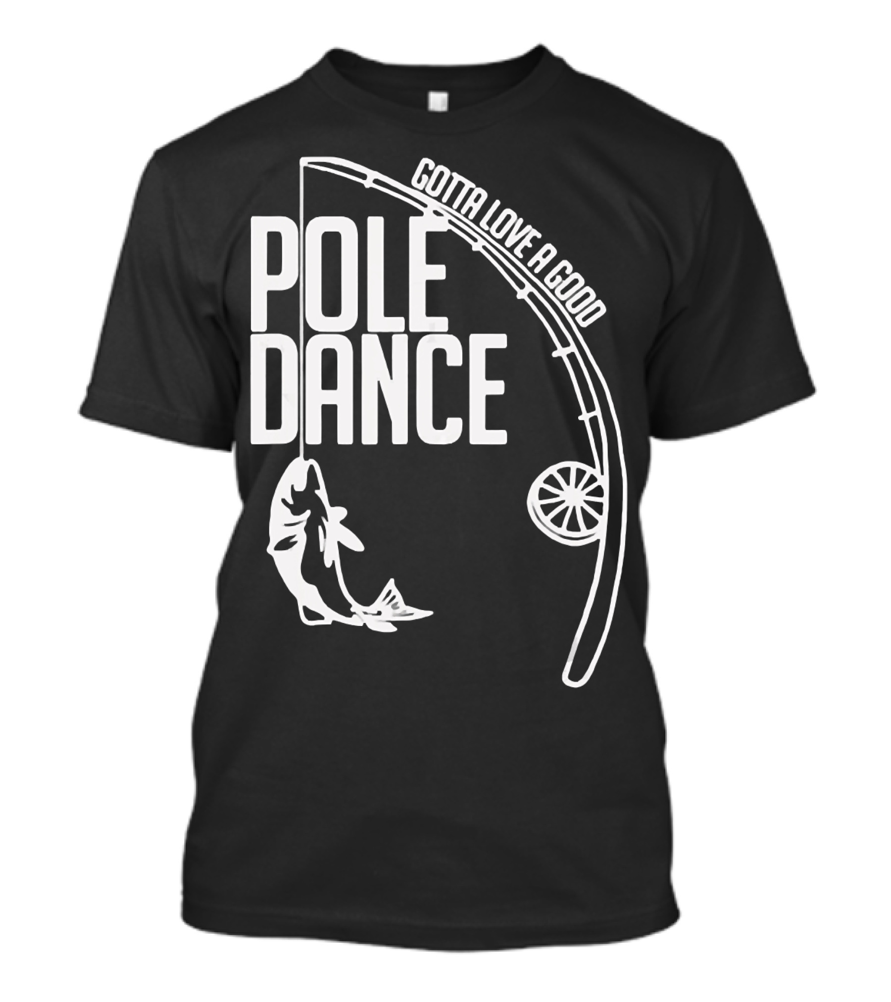 Gotta Love A Good Pole Dance Fishing 122 T-Shirt