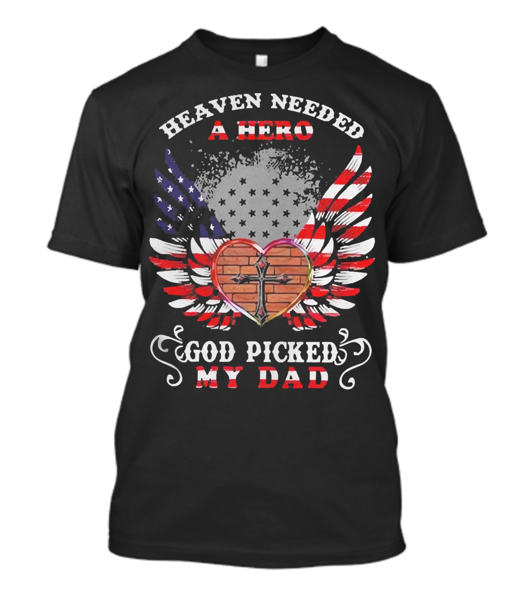 Heaven Needed A Hero God Picked My Dad American Flag Wings Cross Heart T-Shirt
