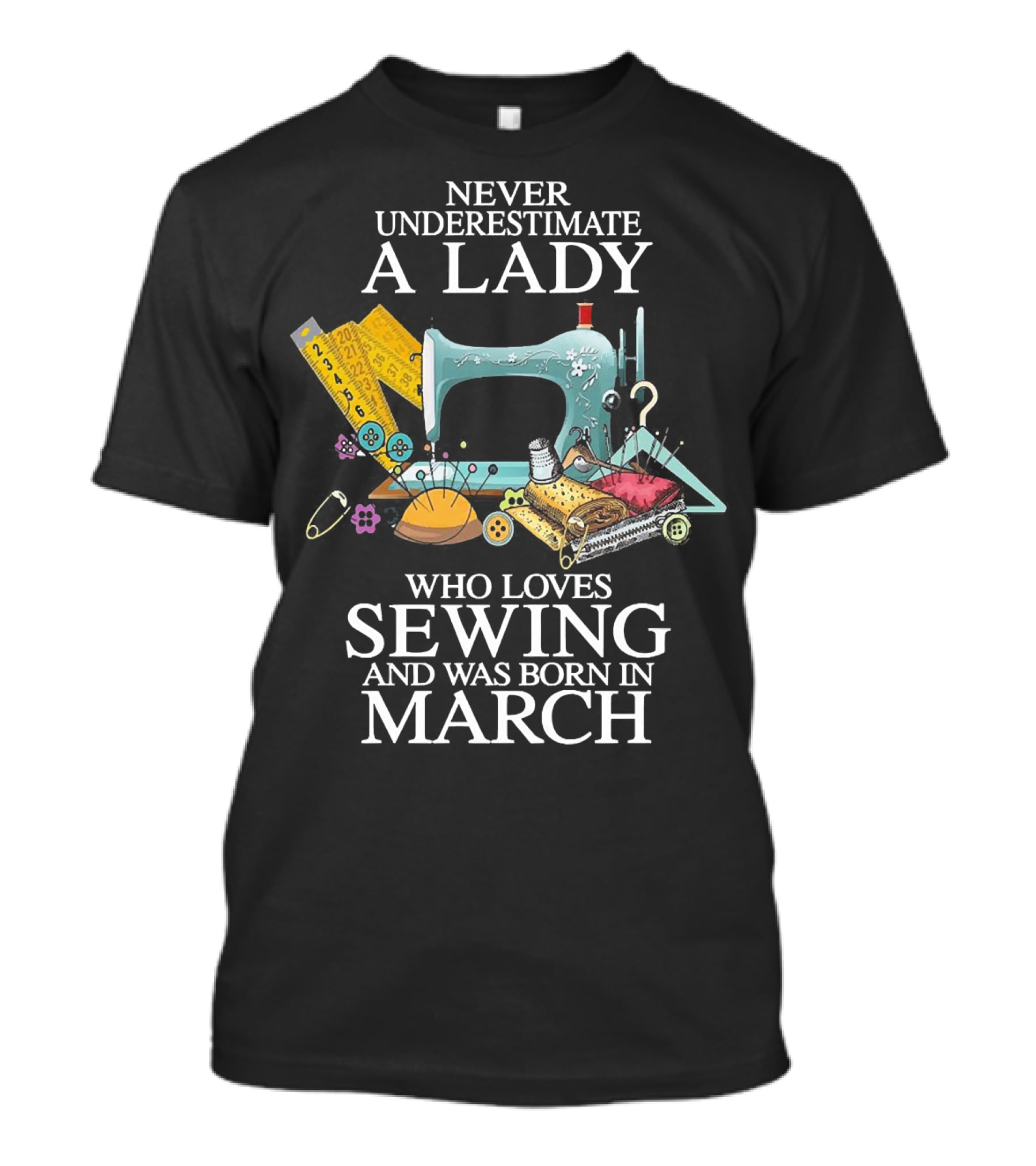 Never Underestimate A Lady Born In March Who Loves Sewing With Vintage Sewing Machine And Accessories T-Shirt