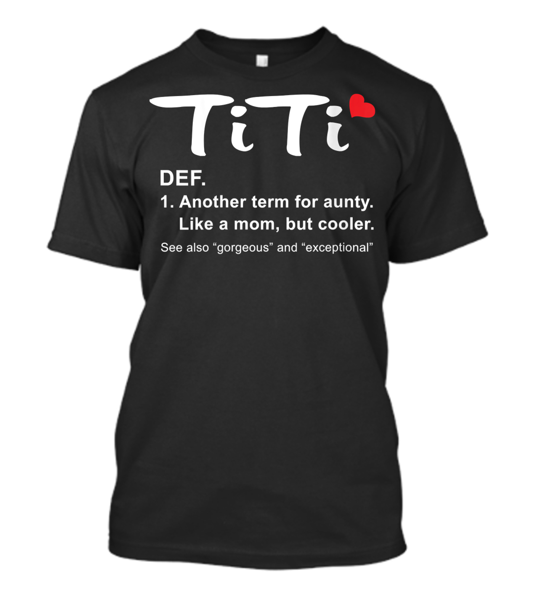 Womens TiTi Definition Another Term For Aunty Like A Mom But Cooler Gorgeous And Exceptional Best Aunt Ever T-Shirt