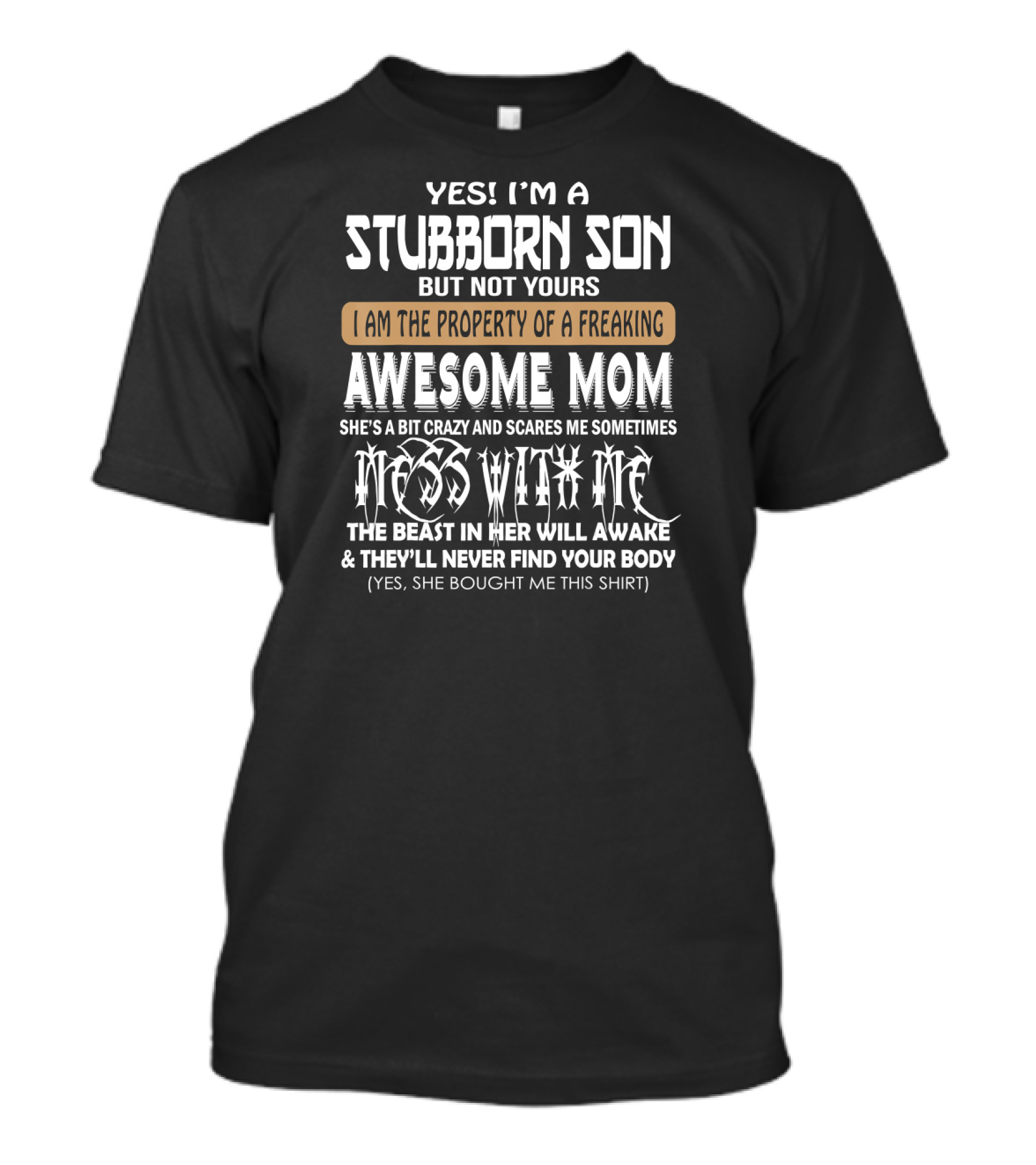 Yes I'm A Stubborn Son Not Yours Property Of A Freaking Awesome Mom Bit Crazy Scares Me Sometimes Mess With Me Beast Will Awake Never Find Your Body T-Shirt