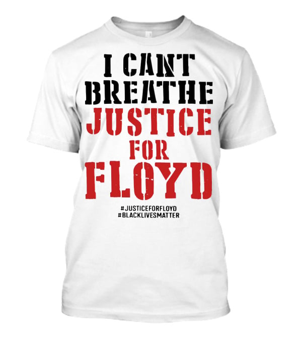 I Can't Breathe Justice For Floyd #JusticeForFloyd #BlackLivesMatter T-Shirt