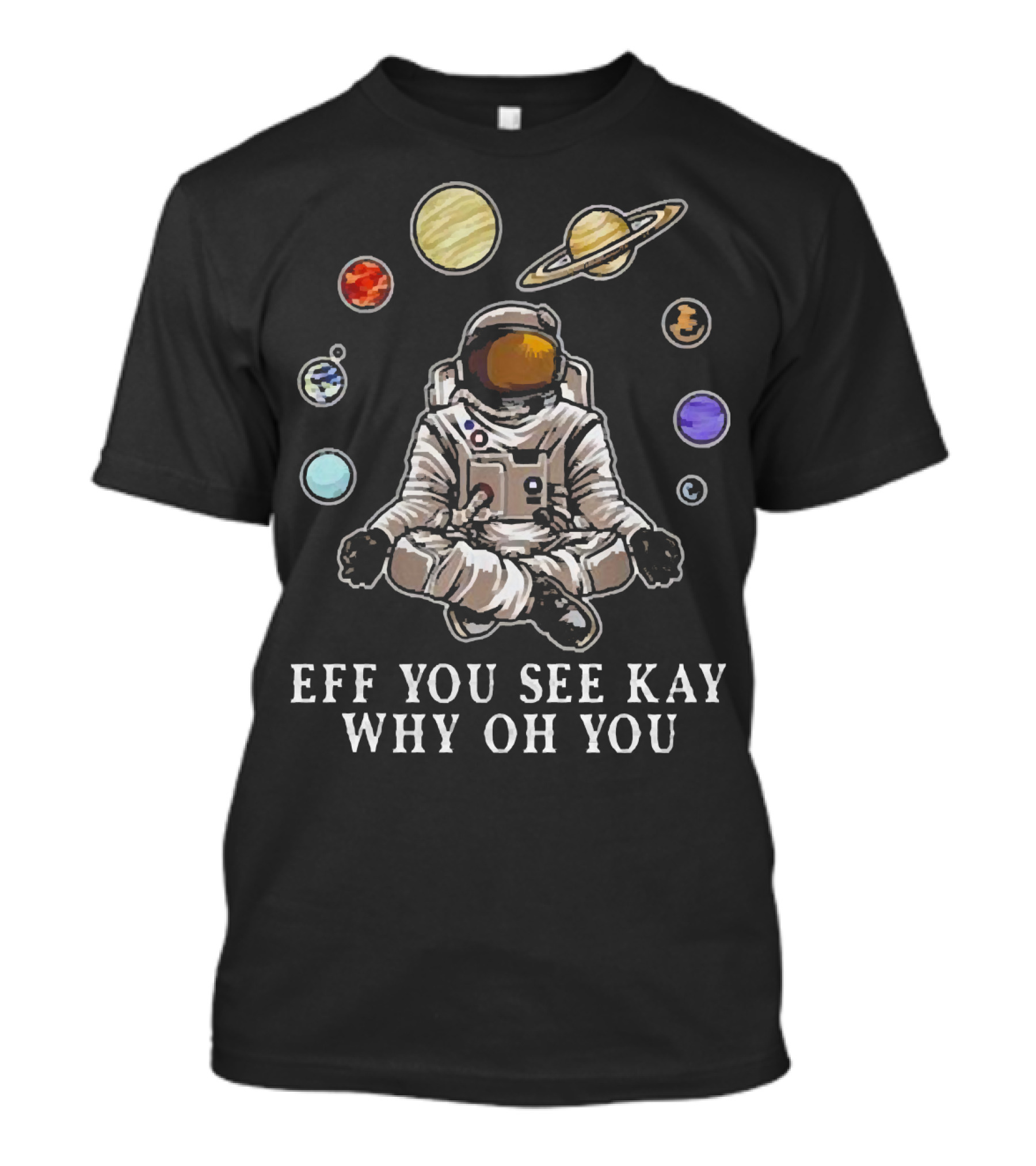 Eff You See Kay Why Oh You Astronaut Yoga With Planets And Saturn In Space Meditation T-Shirt