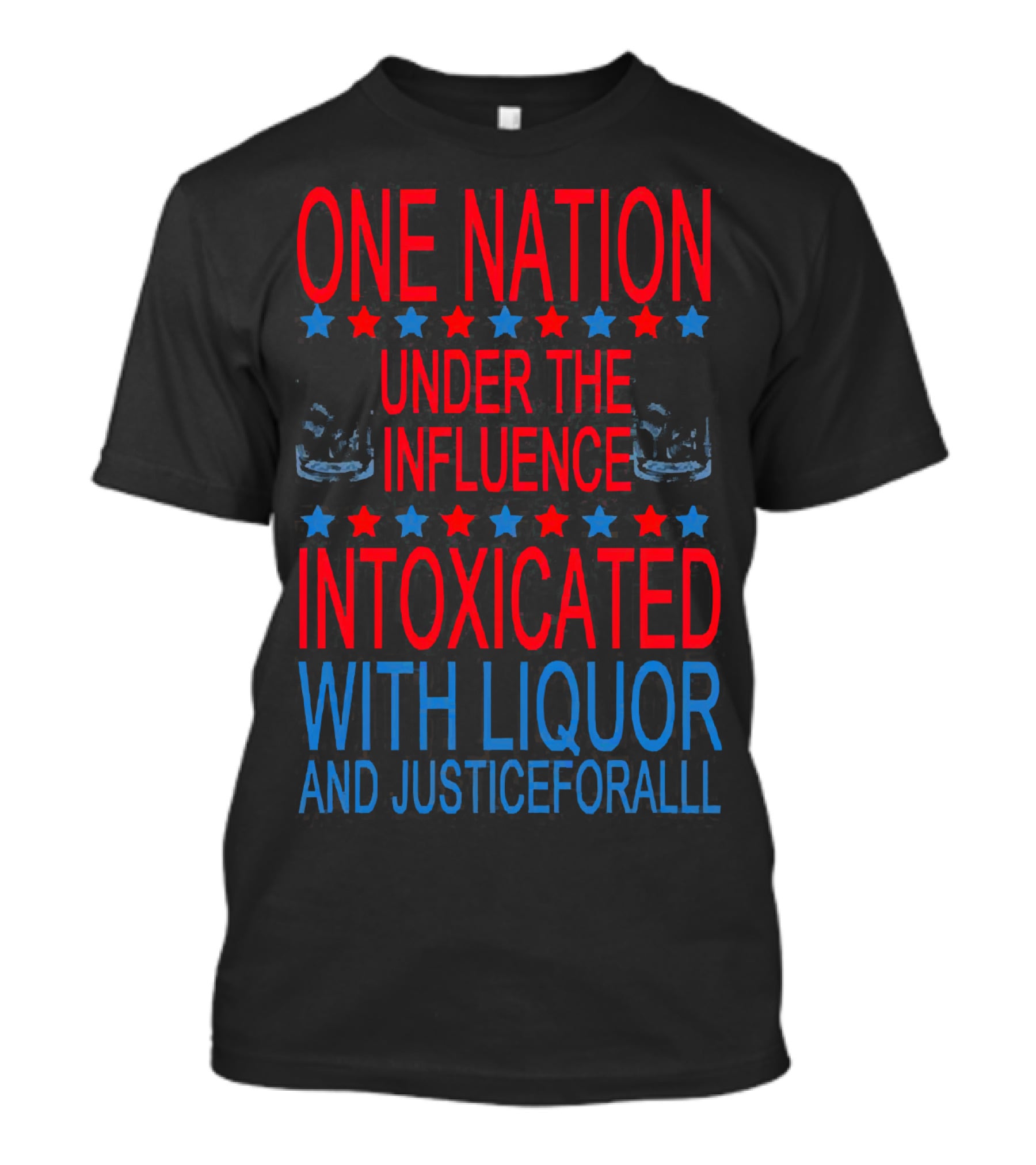 One Nation Under The Influence Intoxicated With Liquor And Justice For All T-Shirt