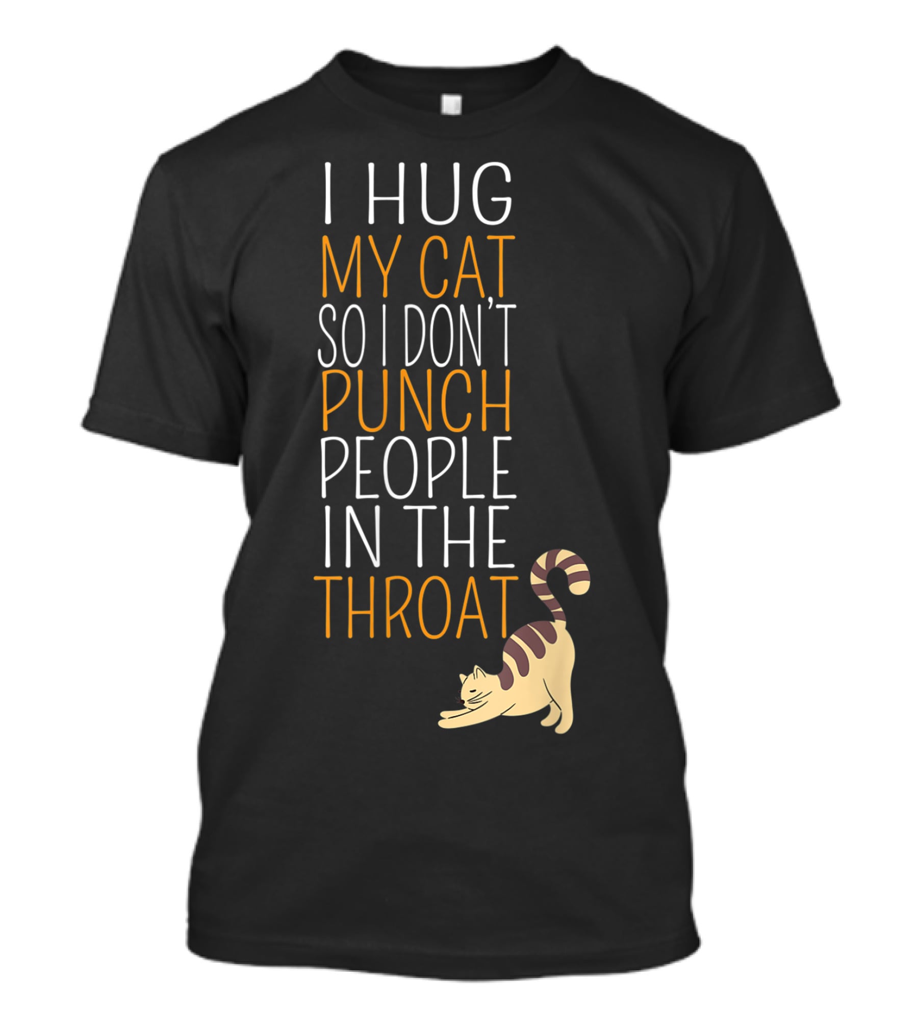 I Hug My Cat So I Don't Punch People In The Throat T-Shirt