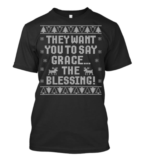 They Want You To Say Grace The Blessing Ugly Christmas T-Shirt