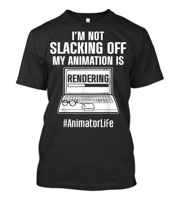 I'm Not Slacking Off My Animation Is Rendering #AnimatorLife T-Shirt