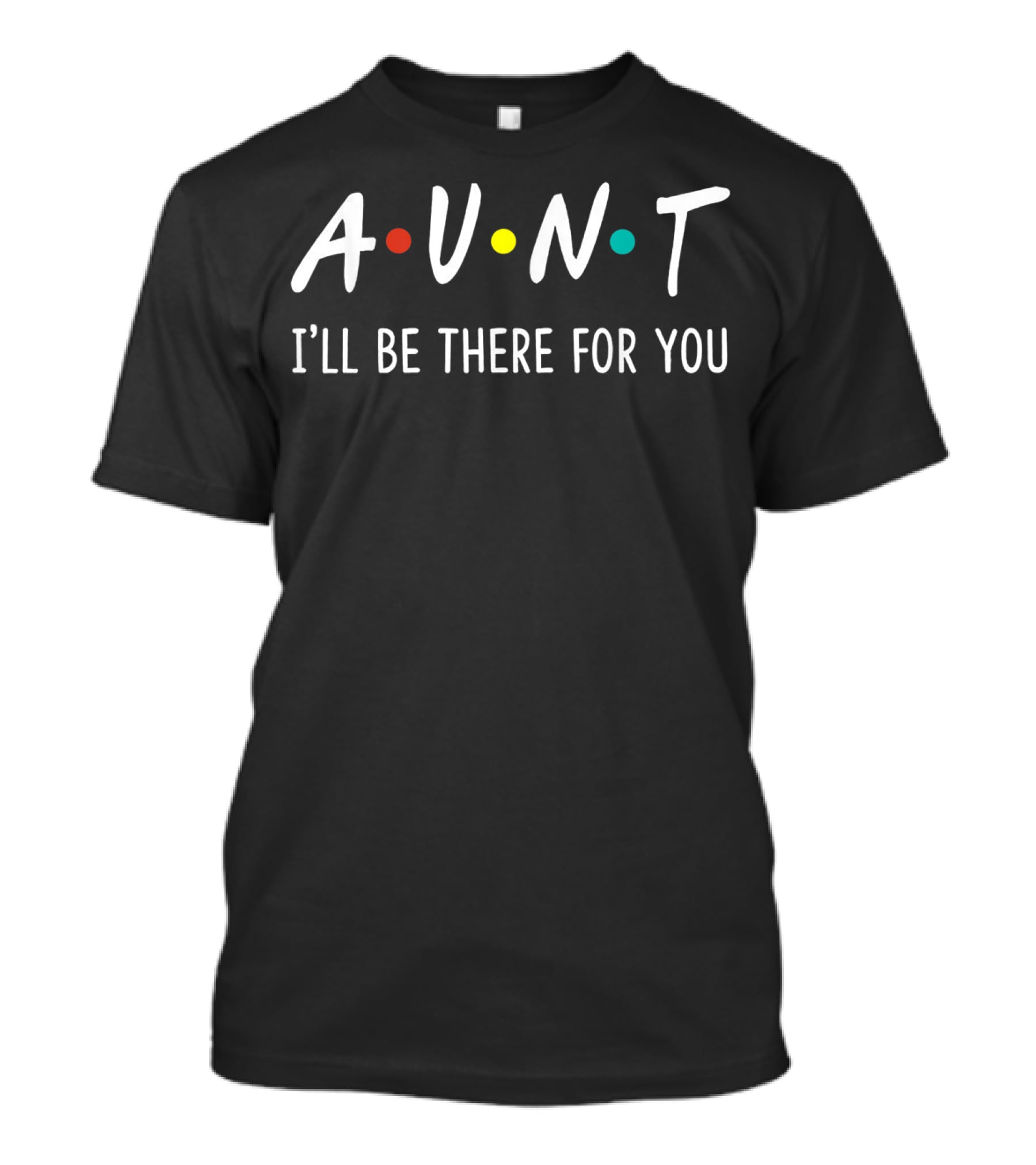 Aunt I'll Be There For You Colorful Dots Theme Funny Auntie T-Shirt