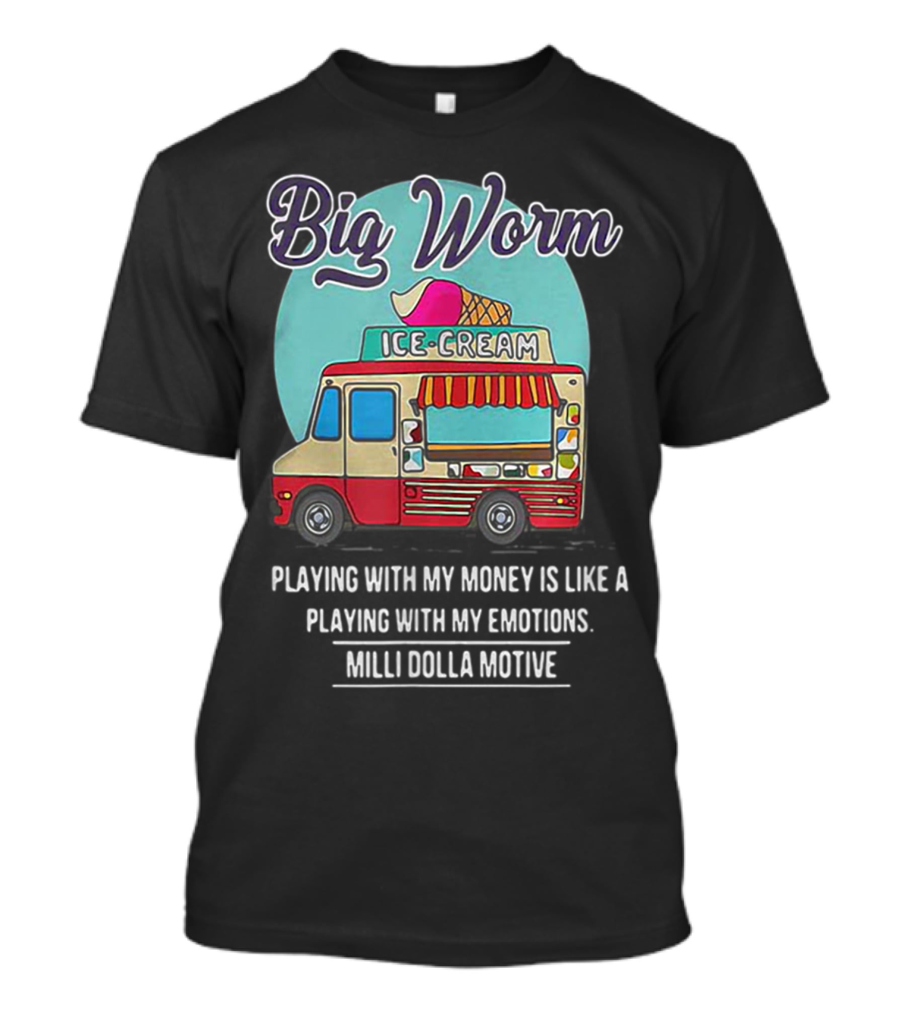Big Worm Ice Cream Truck Playing With My Money Is Like Playing With My Emotions Milli Dolla Motive T-Shirt