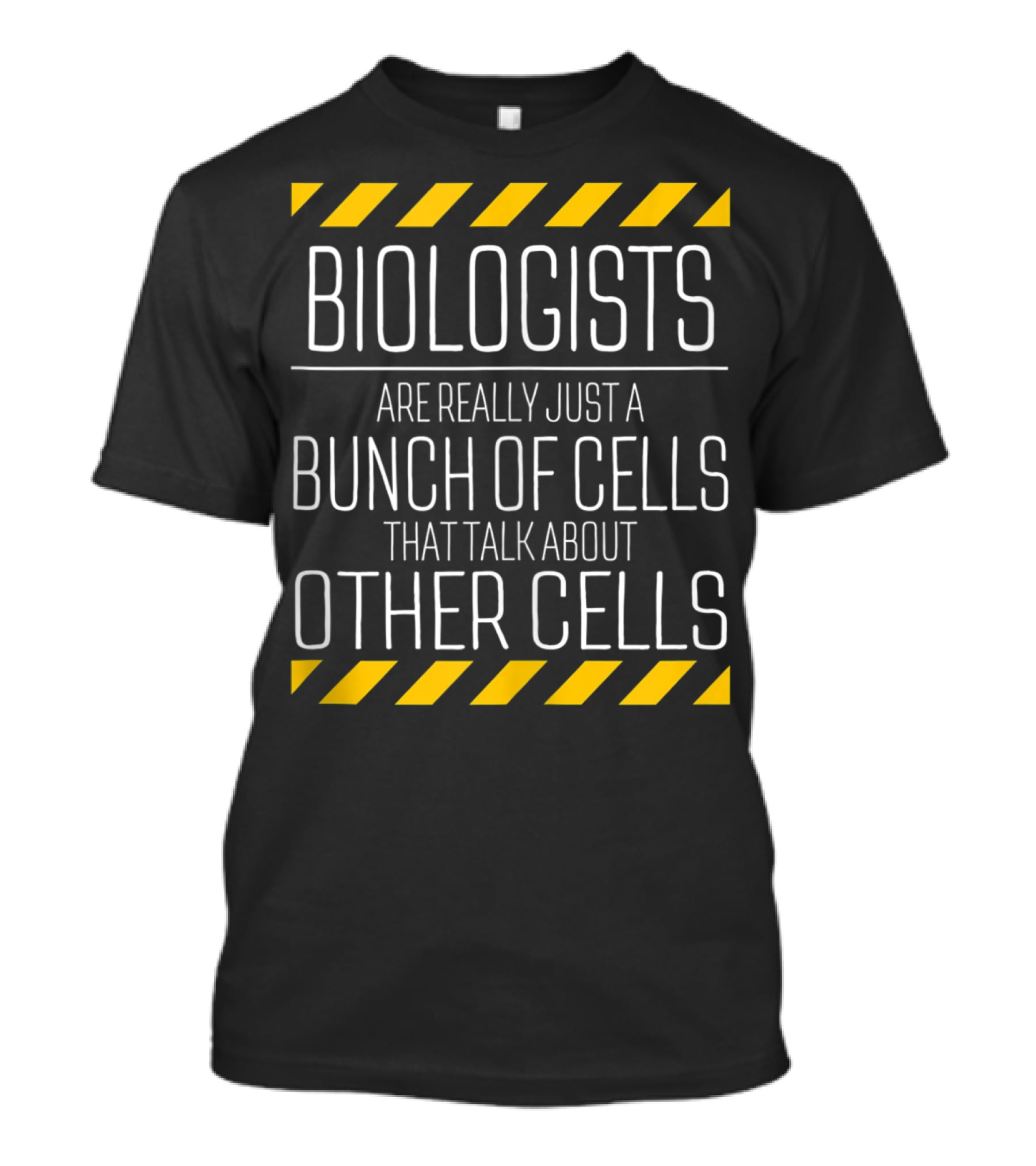 Biologists Are Really Just A Bunch Of Cells That Talk About Other Cells T-Shirt