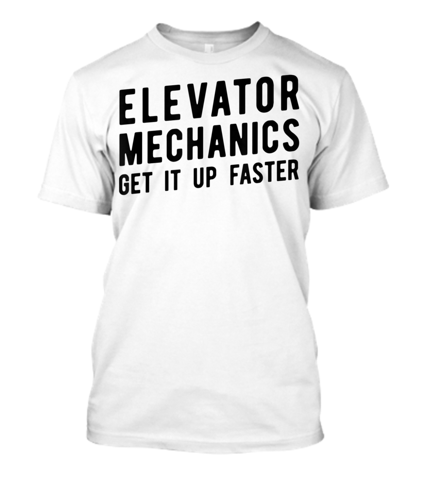 Elevator Mechanics Get It Up Faster T-Shirt
