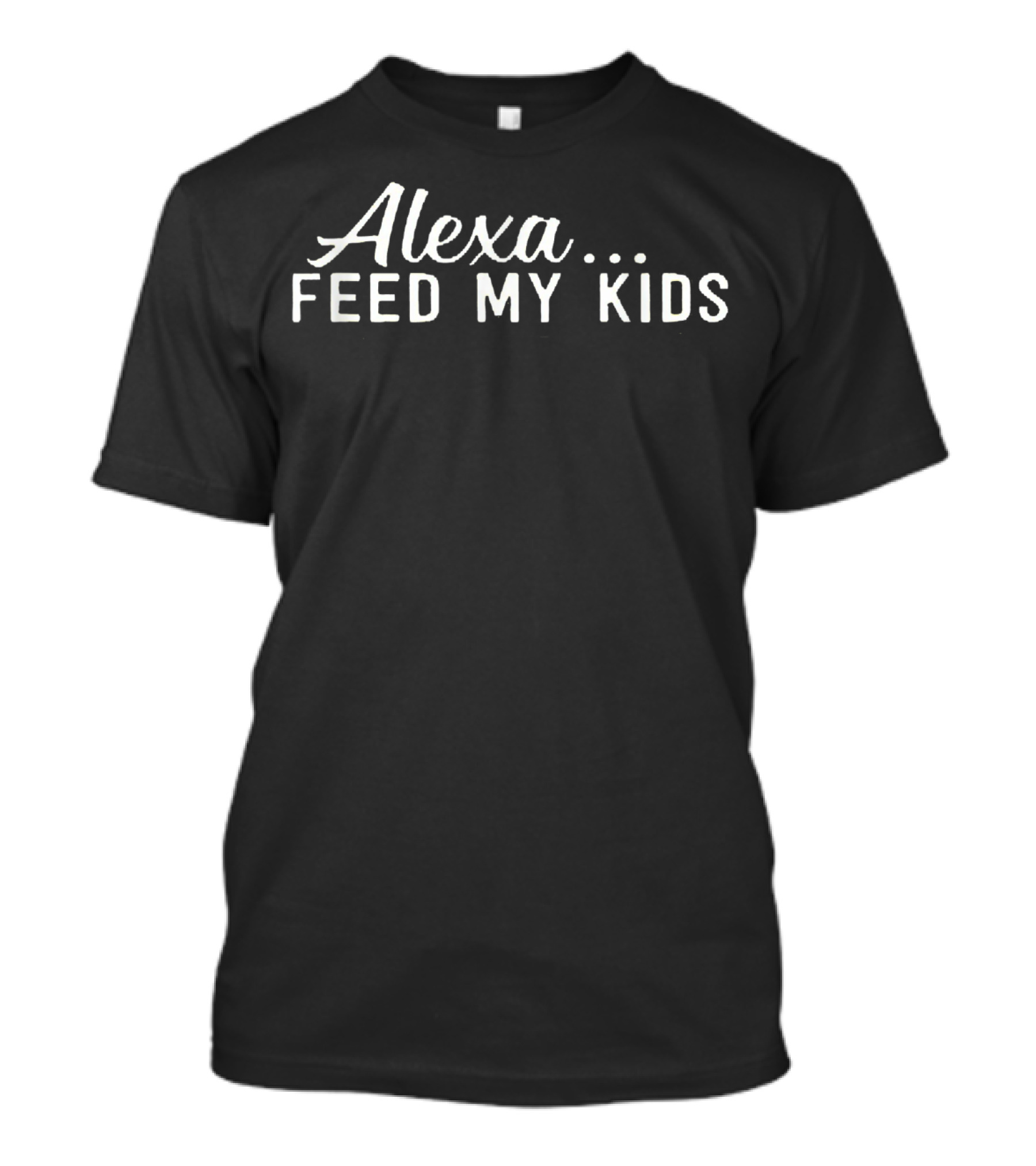 Alexa Feed My Kids Funny Birthday T-Shirt