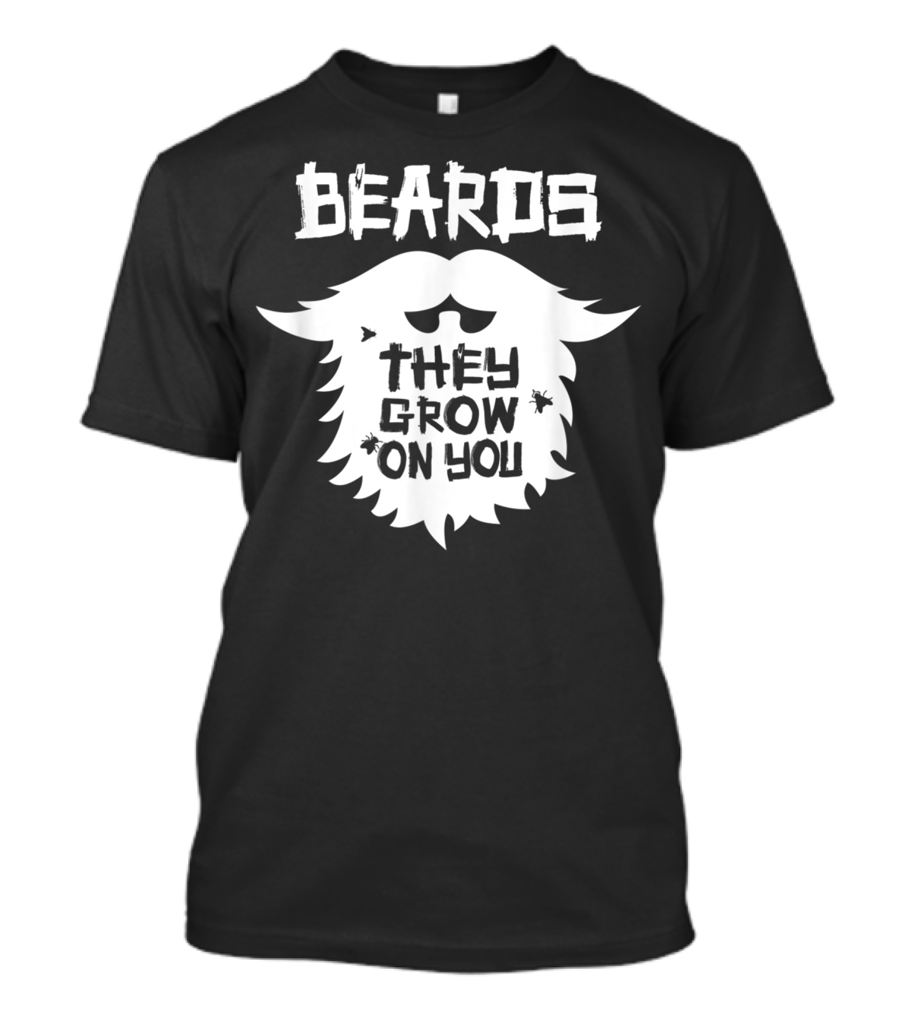 Beards They Grow On You Funny Beard Grower T-Shirt