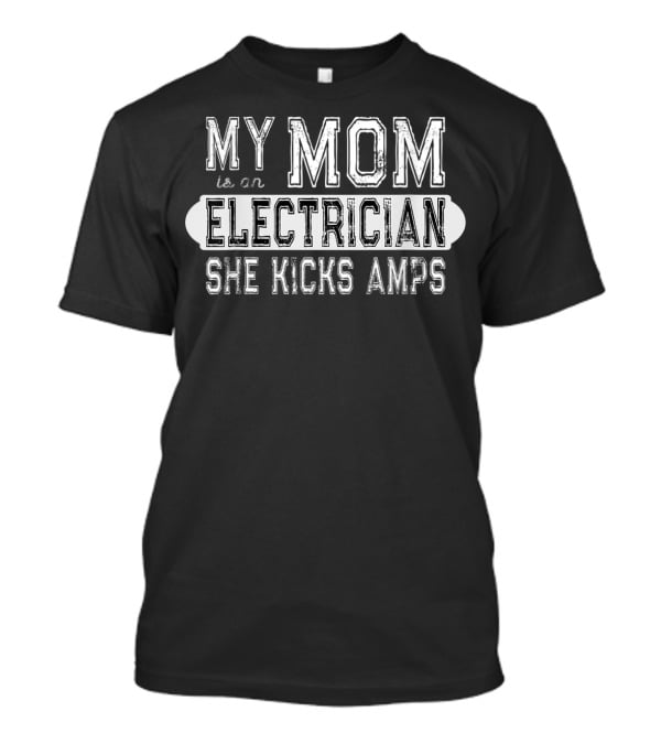 My Mom Is An Electrician She Kicks Amps T-Shirt