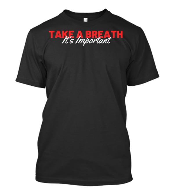 Take A Breath It's Important Motivational Clothing T-Shirt