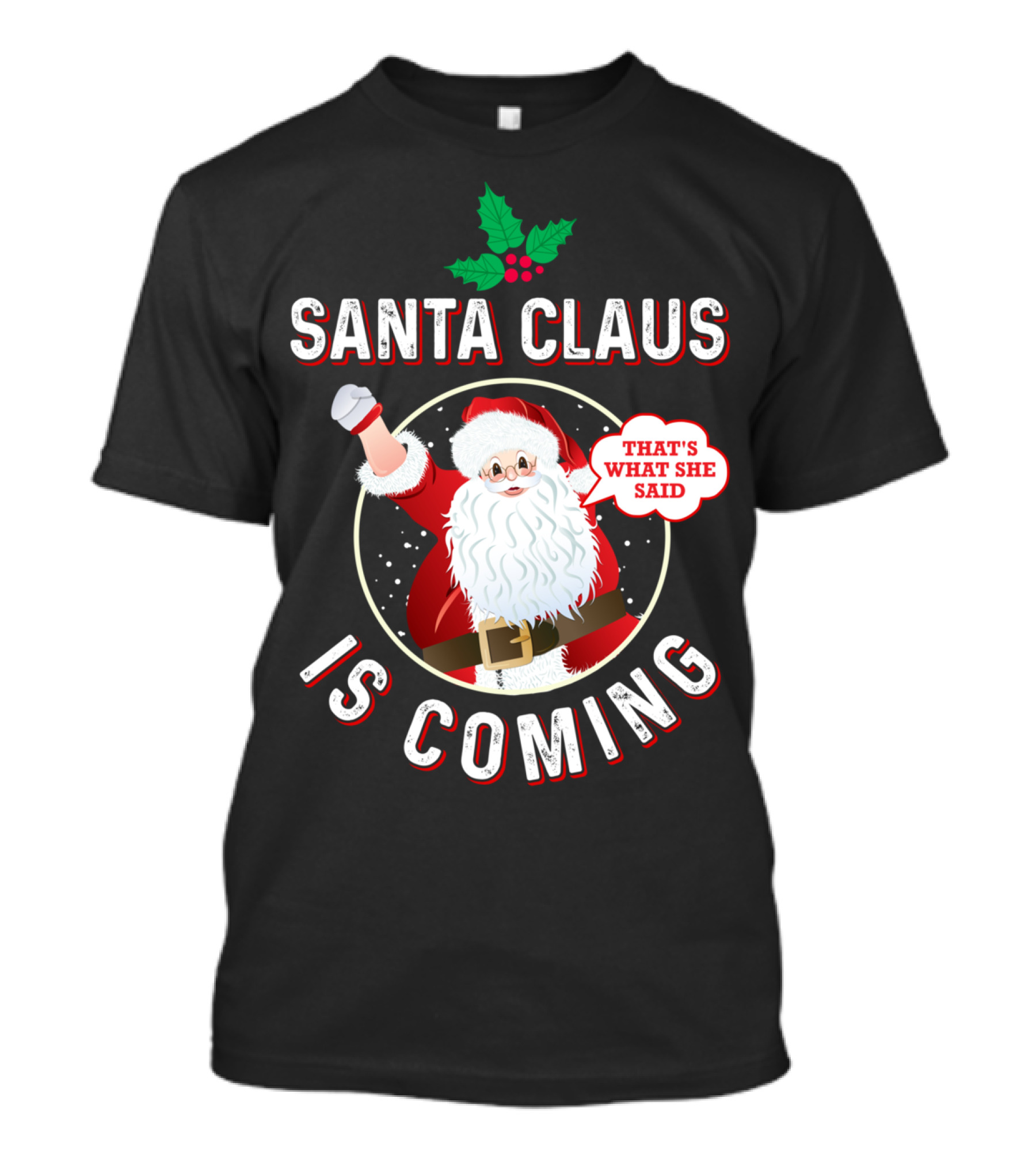 Santa Claus Is Coming That's What She Said Santa Claus Christmas Holiday Humor T-Shirt