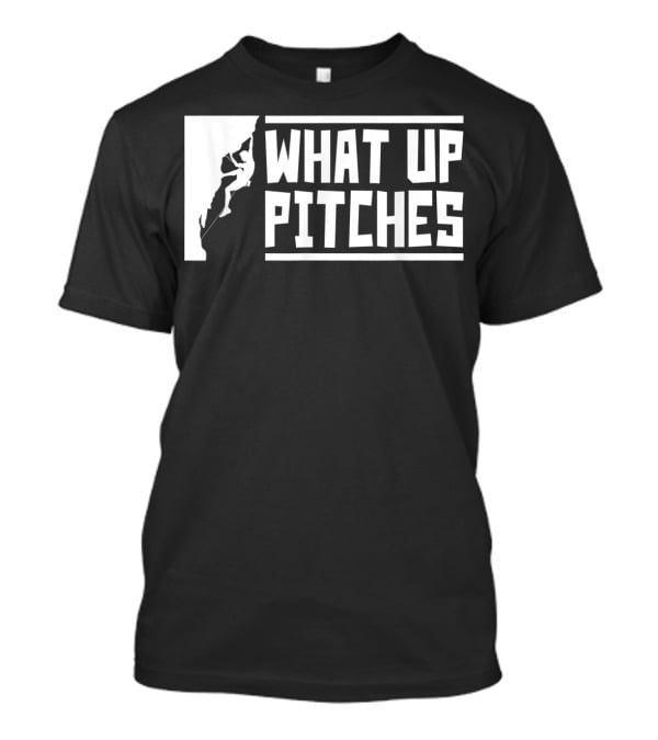 What Up Pitches Funny Rock Climbing T-Shirt
