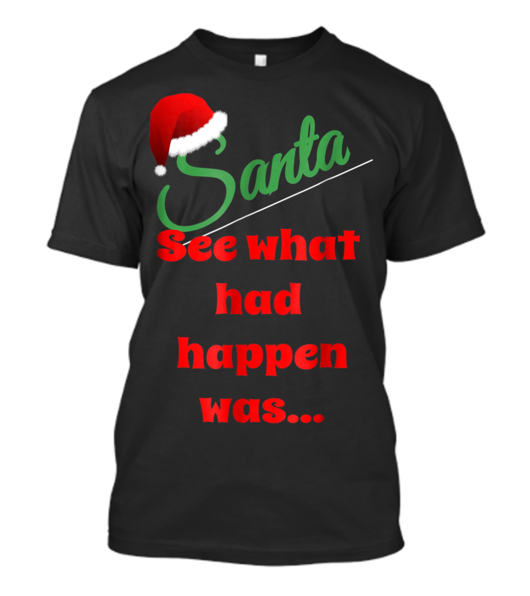 Santa Hat See What Had Happen Was.. T-Shirt