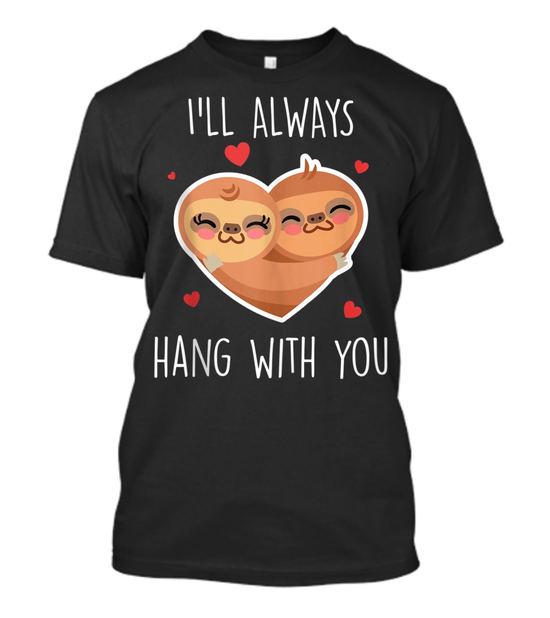 I'll Always Hang With You Cute Sloth Heart Hug With Red Hearts T-Shirt