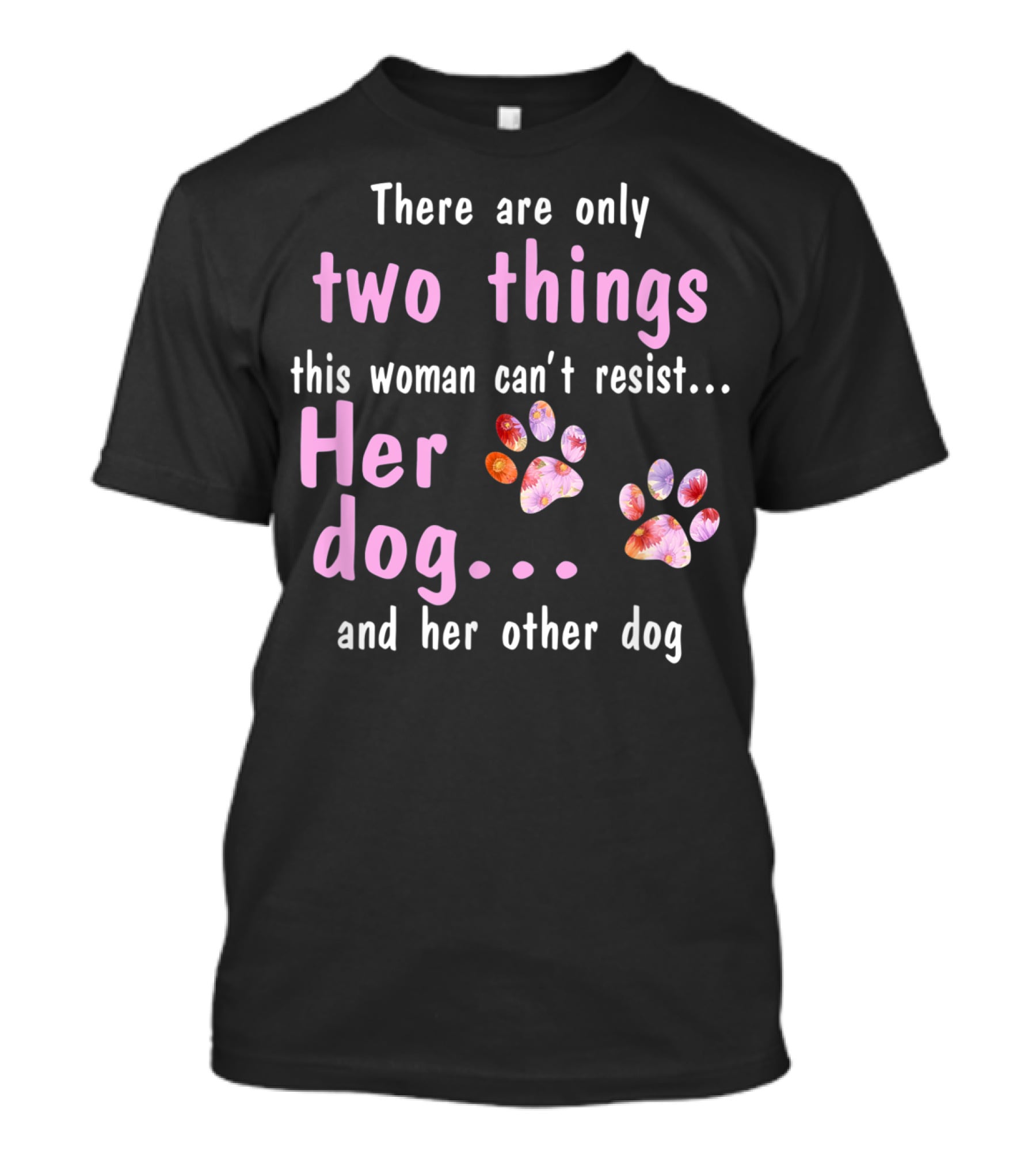 There Are Only Two Things This Woman Can't Resist Her Dog And Her Other Dog Paws T-Shirt