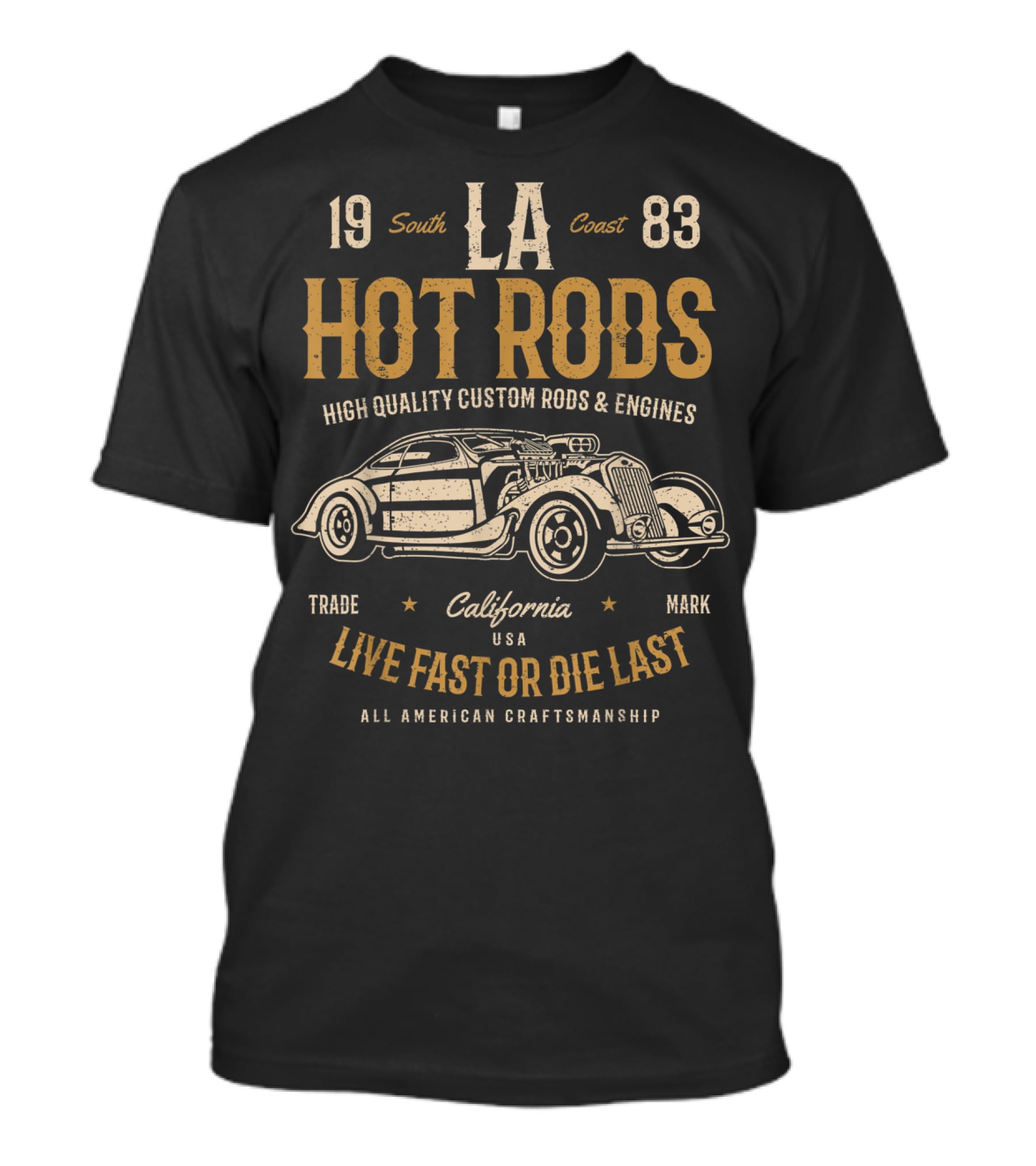 LA Hot Rods South Coast 1983 California Live Fast Or Die Last High Quality Custom Rods And Engines All American Craftsmanship T-Shirt