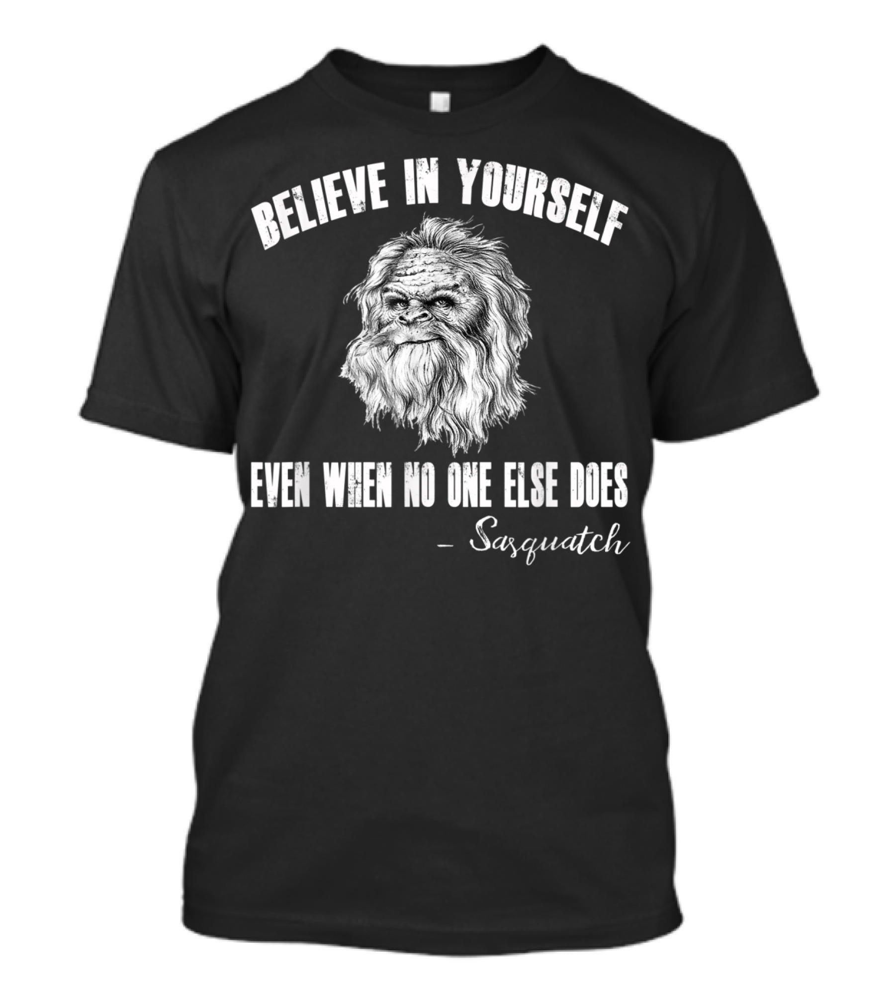 Believe In Yourself Even When No One Else Does Sasquatch T-Shirt