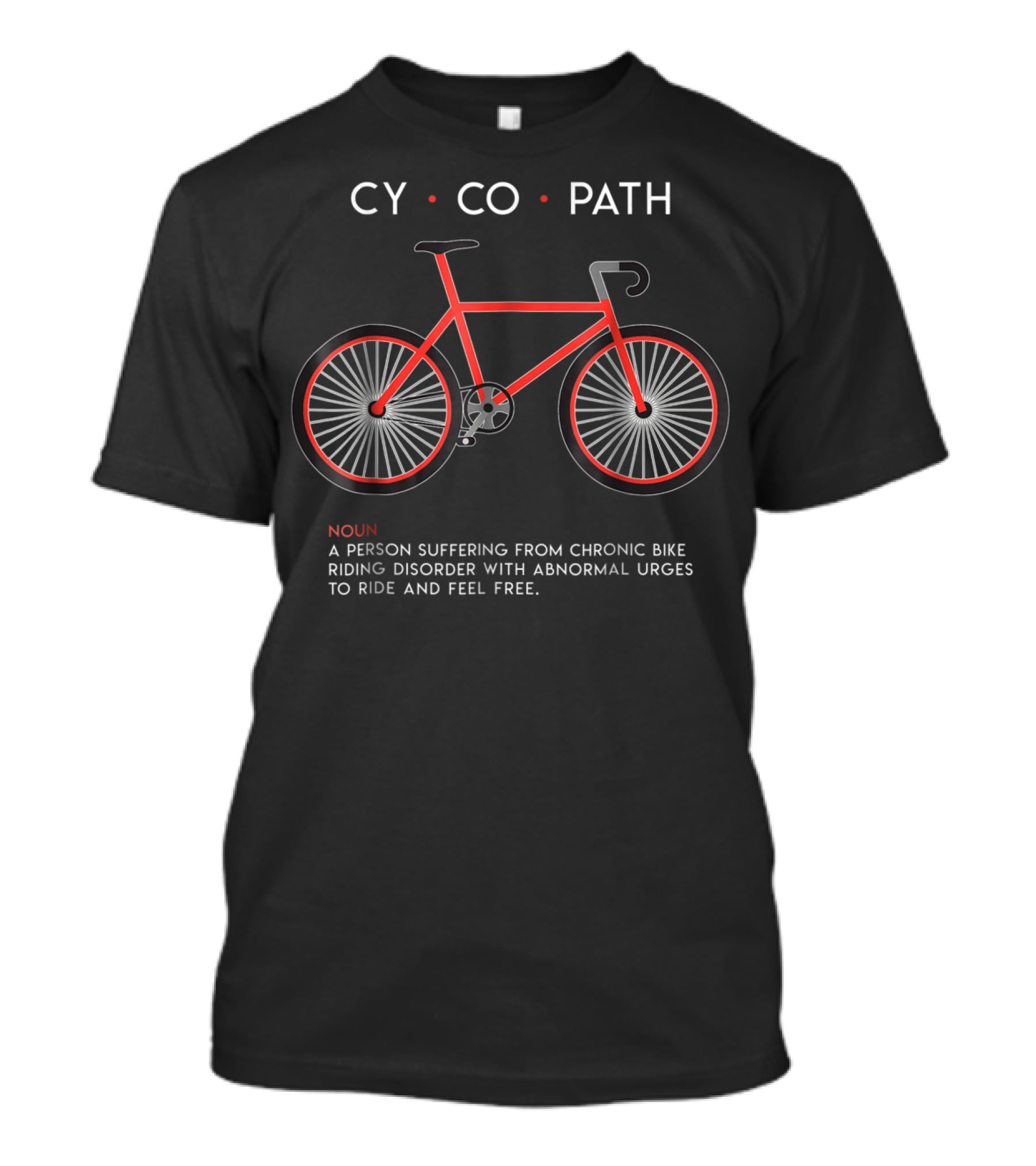 CYCOPATH Noun Chronic Bike Riding Disorder Abnormal Urges Ride Free T-Shirt