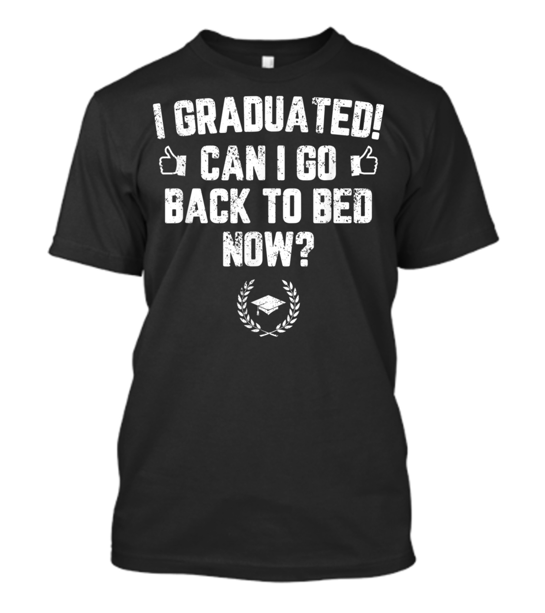 I Graduated Can I Go Back To Bed Now Thumbs Up Graduation Cap T-Shirt