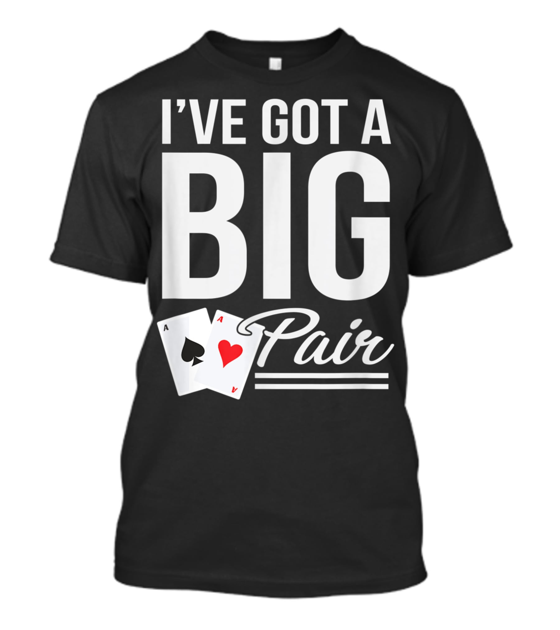 I've Got A Big Pair Funny Texas Hold Em Poker Vegas Casino T-Shirt
