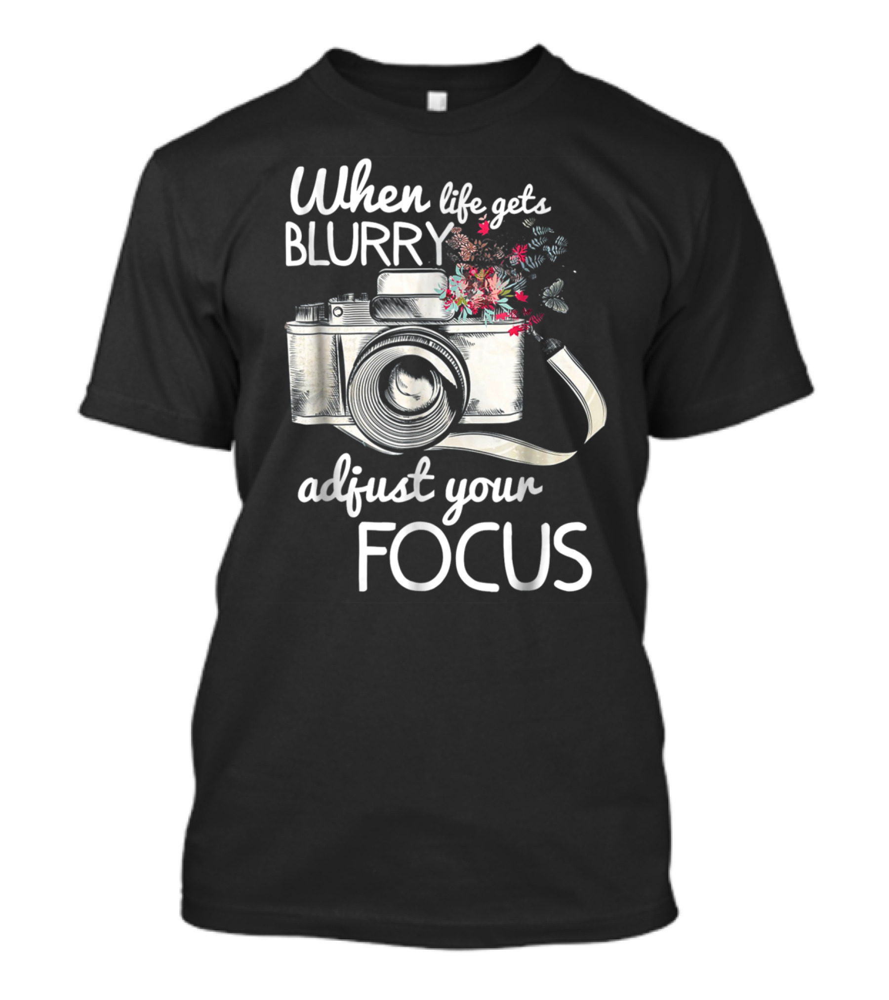 When Life Gets Blurry Adjust Your Focus Camera With Flowers T-Shirt