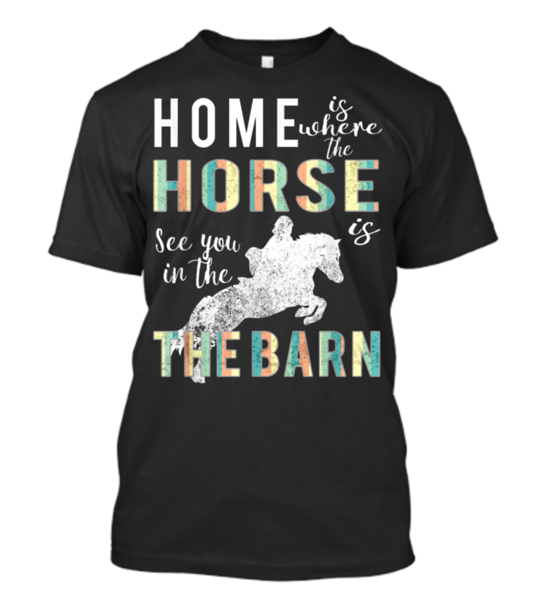 Home Is Where The Horse Is See You In The Barn T-Shirt