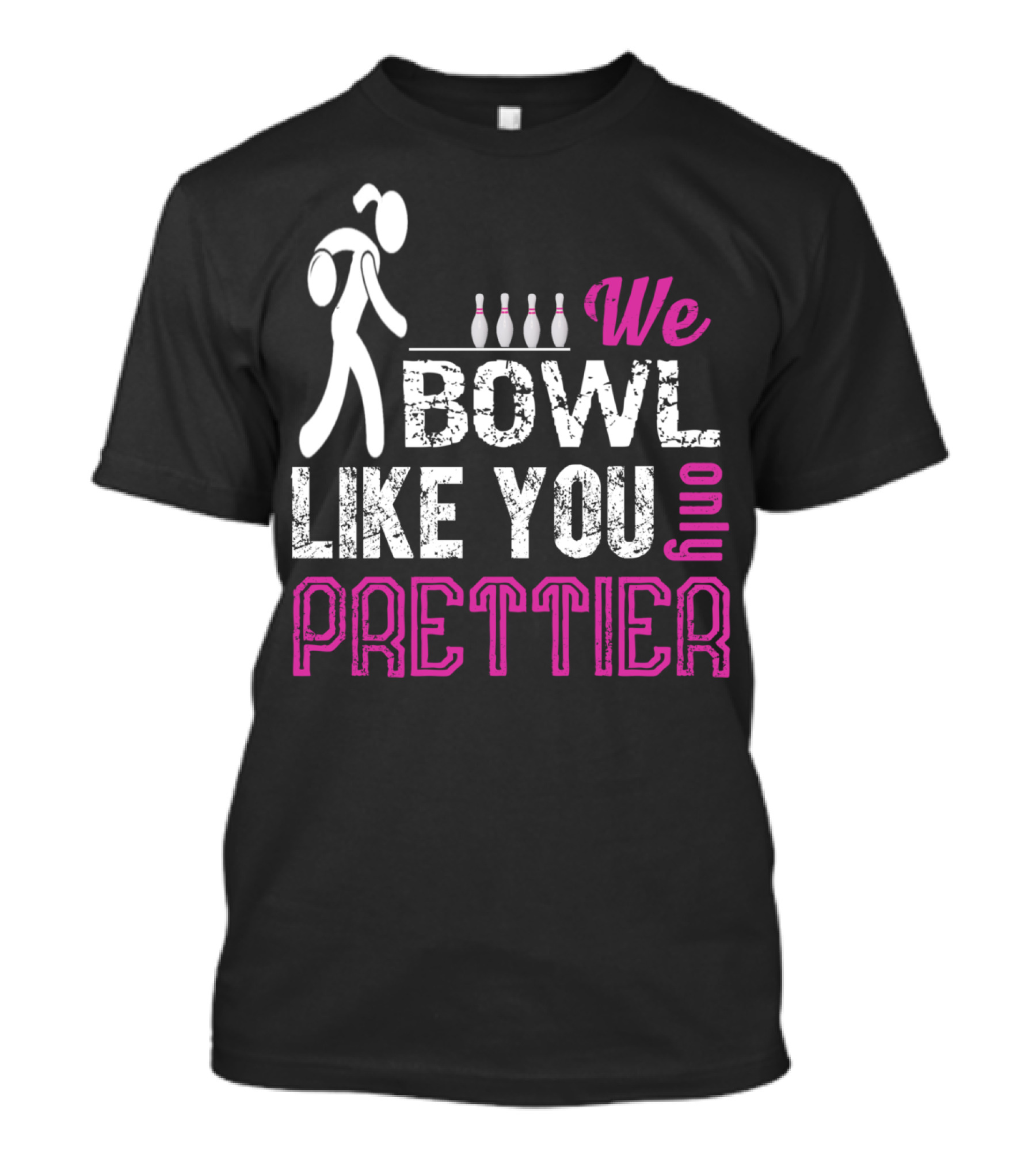 We Bowl Like You Only Prettier Funny Unique T-Shirt