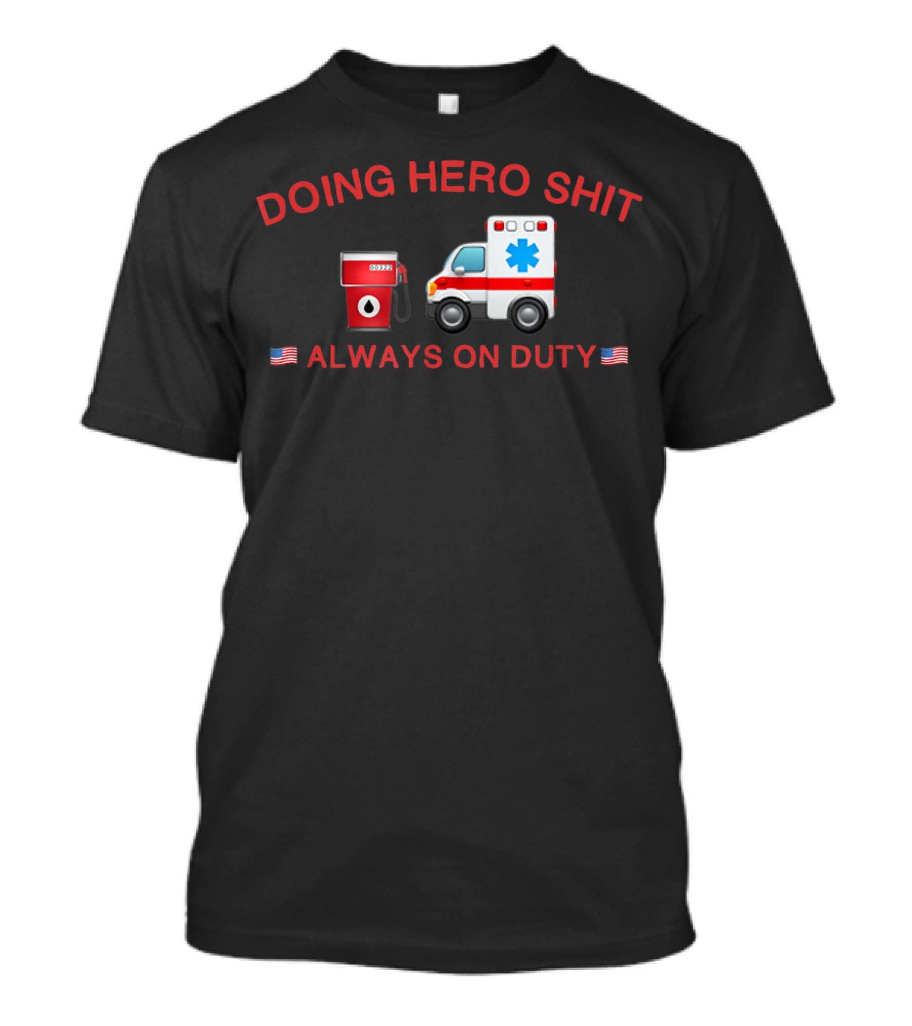 DOING HERO SHIT ALWAYS ON DUTY 🚑⛽🇺🇸 T-Shirt