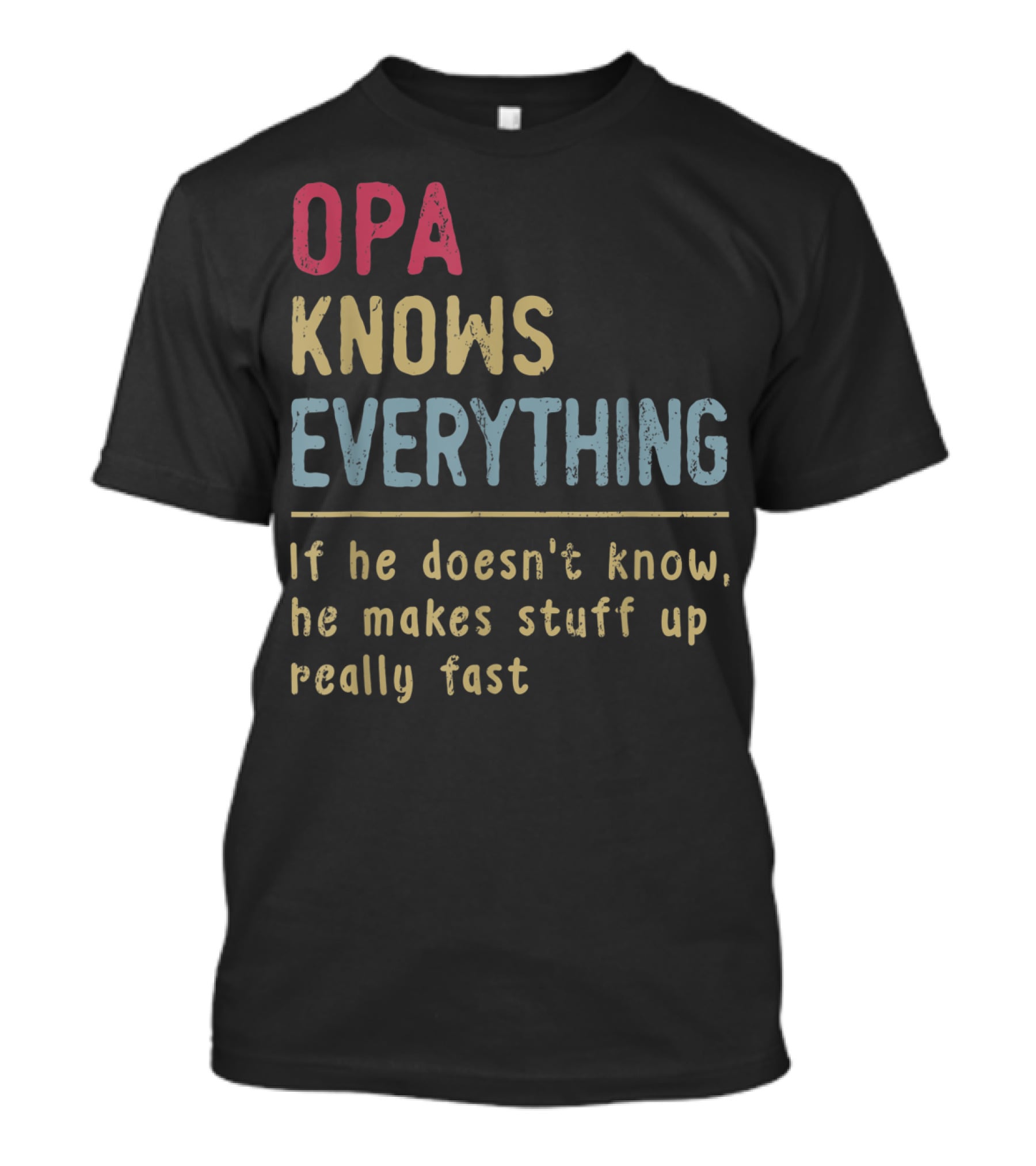 OPA Knows Everything If He Doesn't Know He Makes Stuff Up Really Fast T-Shirt