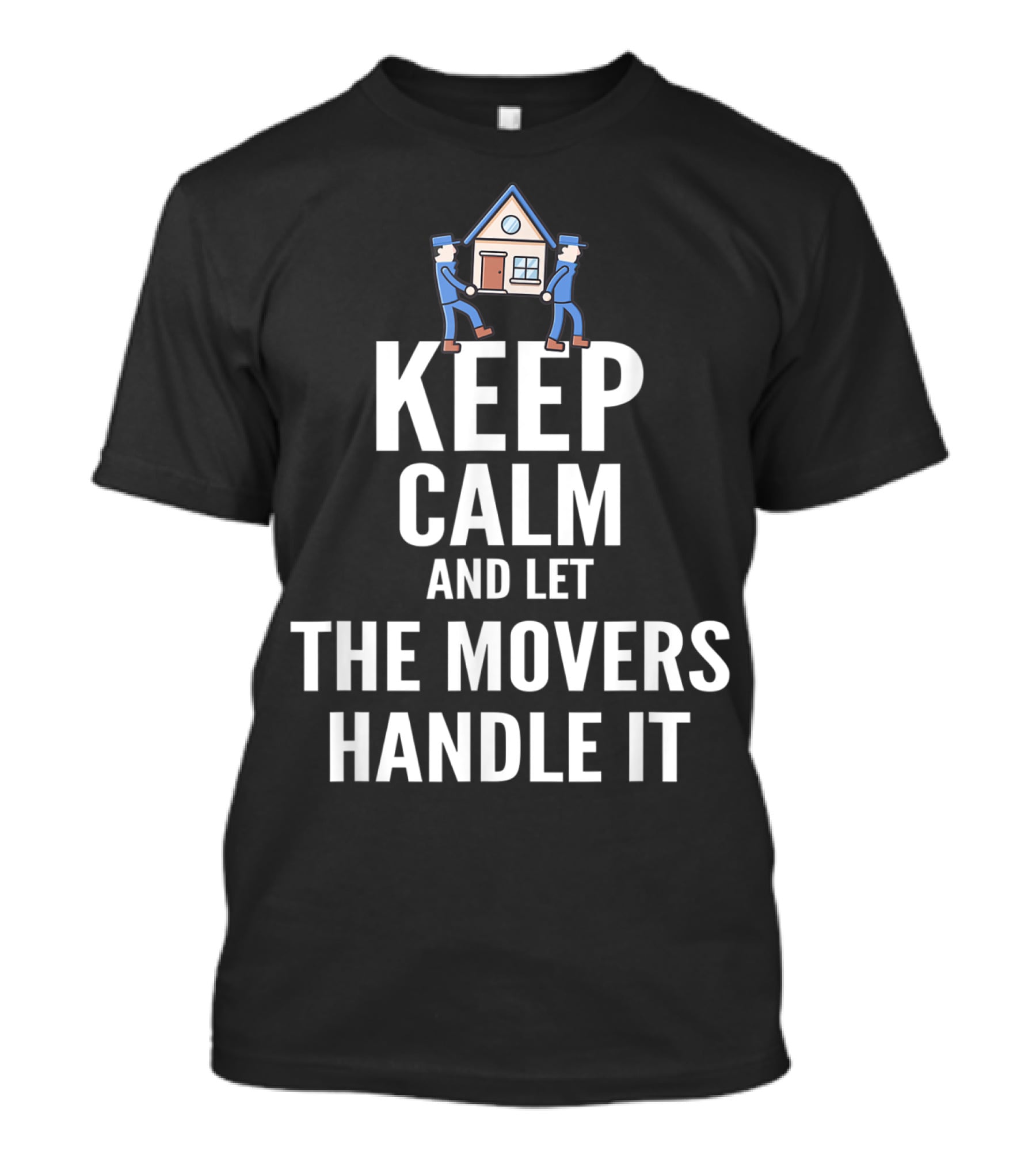 Keep Calm And Let The Movers Handle It House Movers T-Shirt