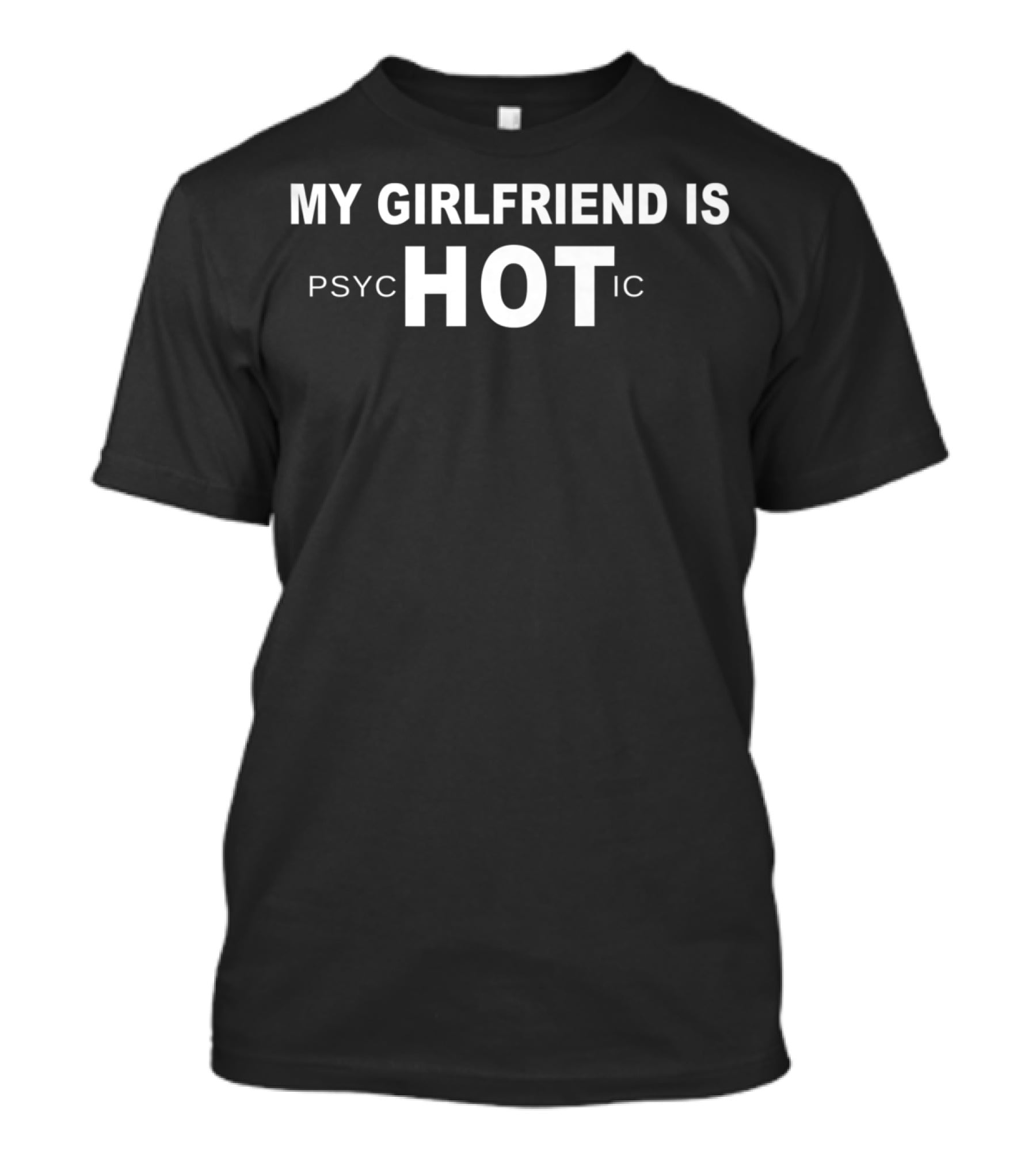 MY GIRLFRIEND IS PSYCHOTIC HOT IC FUNNY GIRLFRIEND T-Shirt