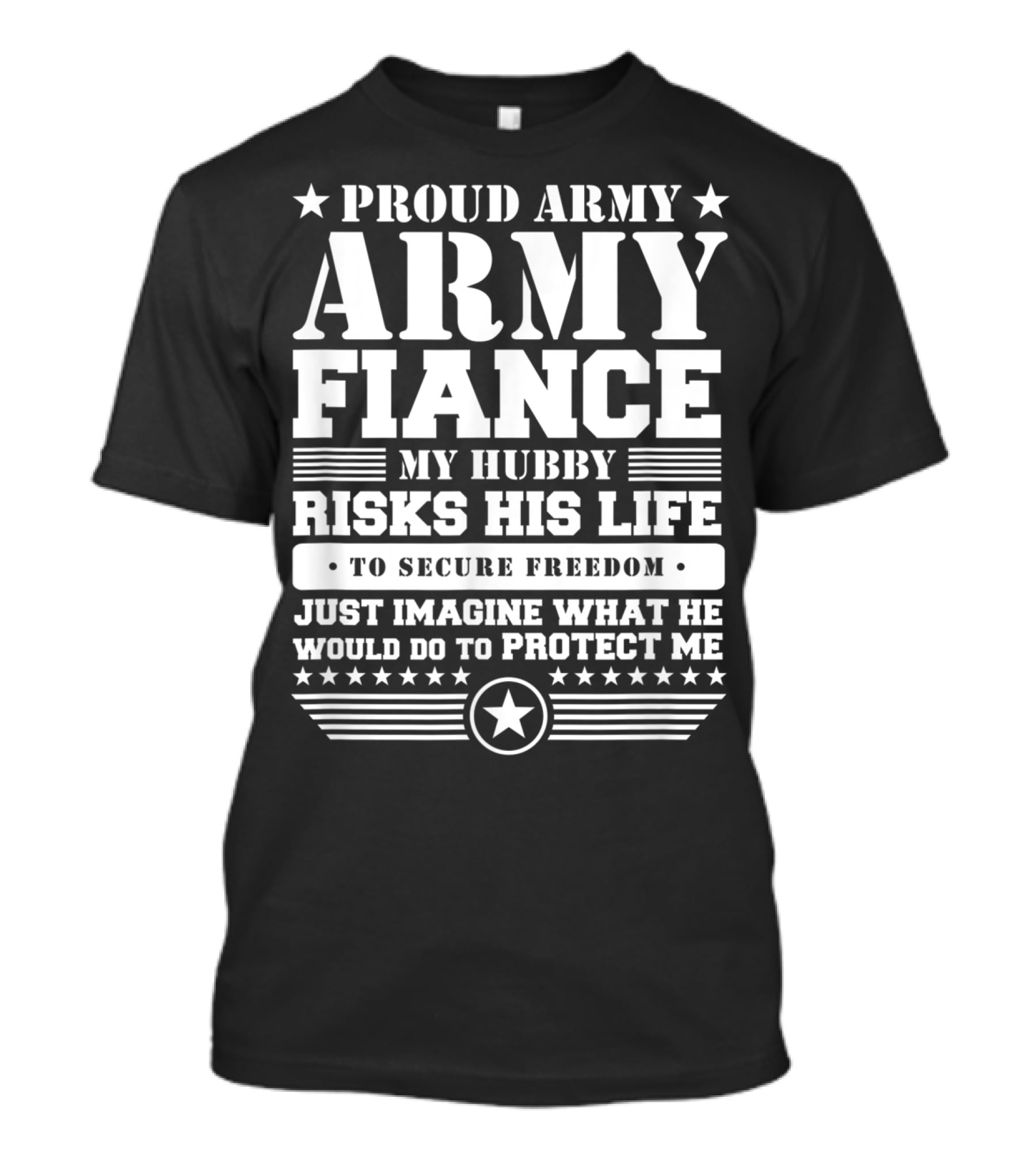 PROUD ARMY FIANCE MY HUBBY RISKS HIS LIFE TO SECURE FREEDOM IMAGINE WHAT HE WOULD DO TO PROTECT ME T-Shirt