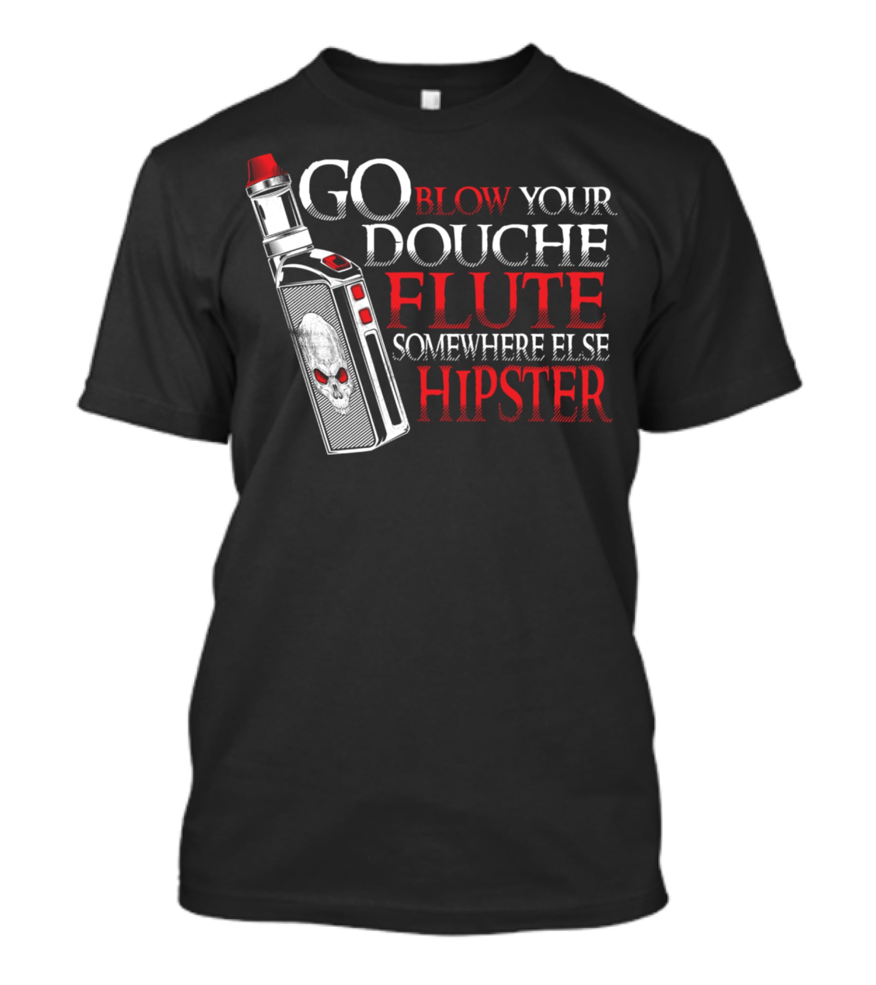 Go Blow Your Douche Flute Somewhere Else Hipster Vaping Smoking Vape Pipe T-Shirt