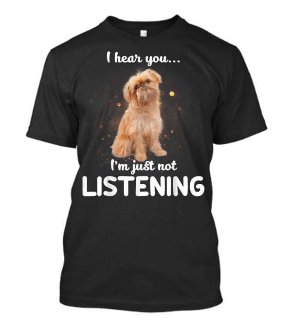 I Hear You I'm Just Not Listening Brussels Griffon T-Shirt