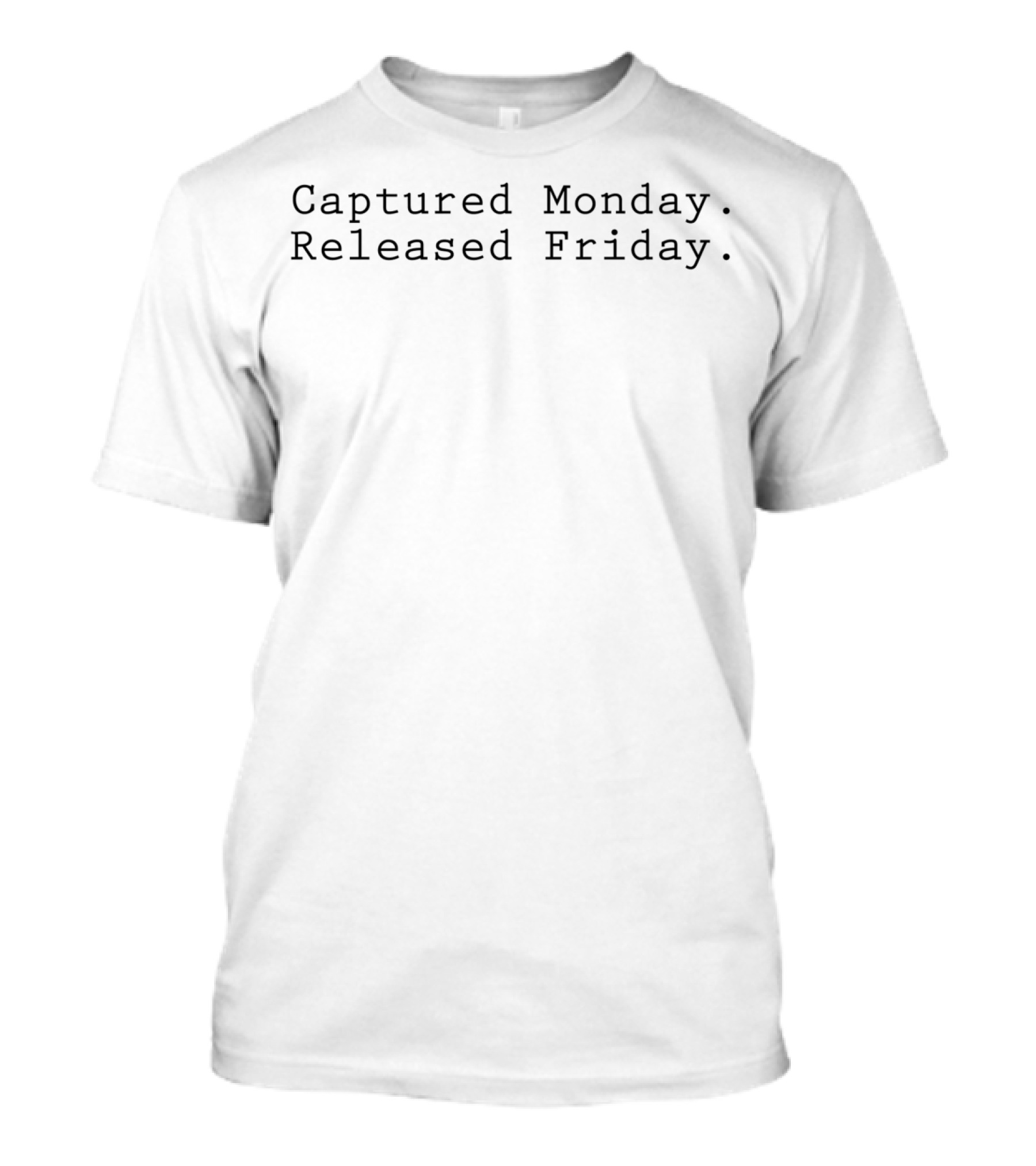 Captured Monday Released Friday T-Shirt