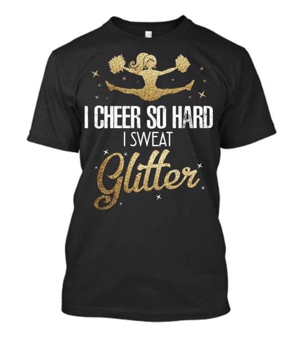 I Cheer So Hard I Sweat Glitter Cheerleader Funny Team Cute T-Shirt