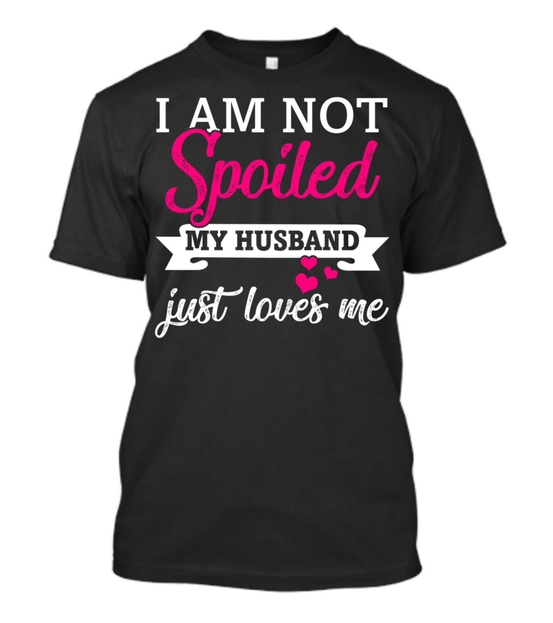 I Am Not Spoiled My Husband Just Loves Me Pink Hearts T-Shirt