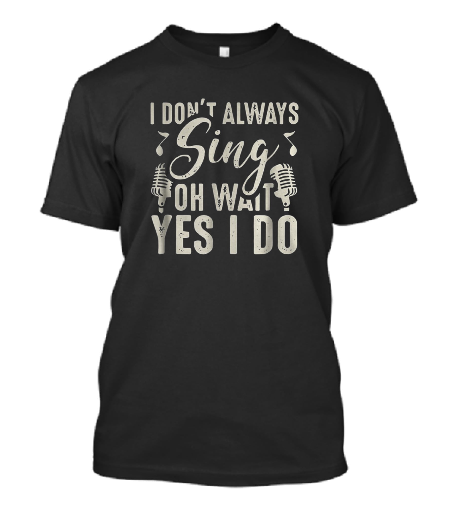 I Don't Always Sing Oh Wait Yes I Do Microphones And Music Notes T-Shirt