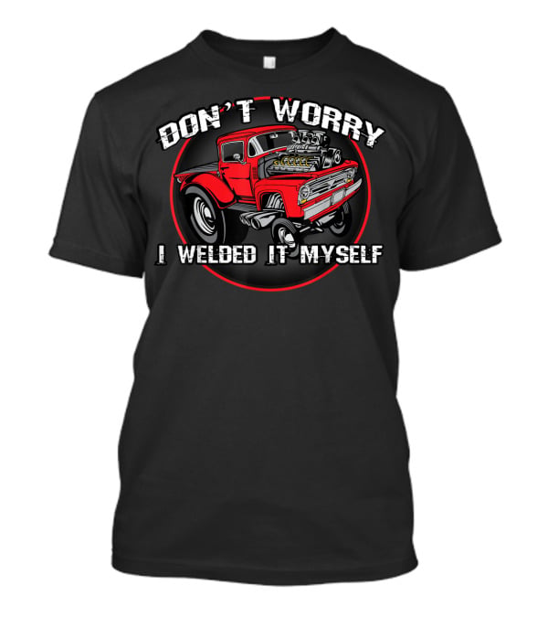 Don't Worry I Welded It Myself Funny DIY Classic Rat Rod T-Shirt