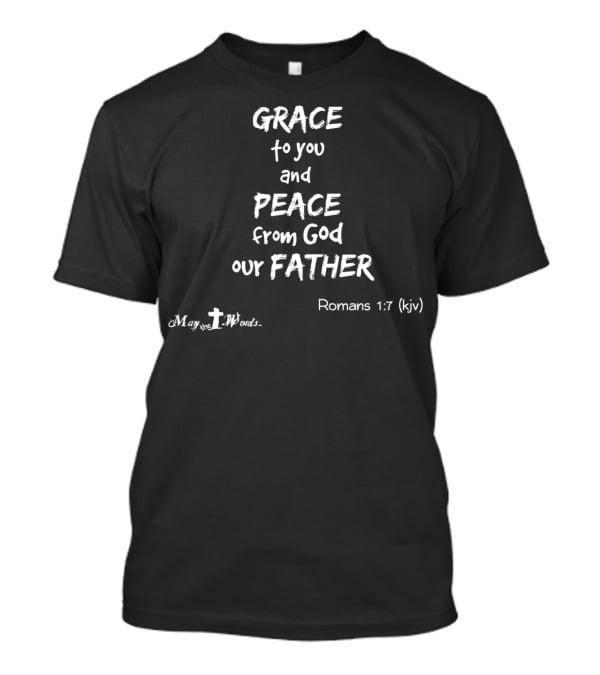 Grace To You And Peace From God Our Father Romans 1:7 KJV T-Shirt