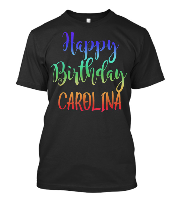 Happy Birthday Carolina Colorful Celebration Customized First Name T-Shirt